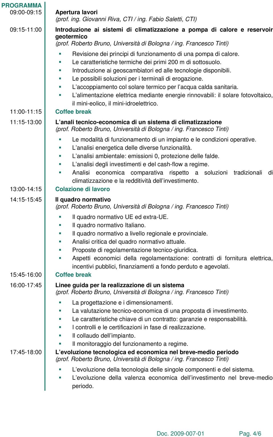 Le caratteristiche termiche dei primi 200 m di sottosuolo. Introduzione ai geoscambiatori ed alle tecnologie disponibili. Le possibili soluzioni per i terminali di erogazione.