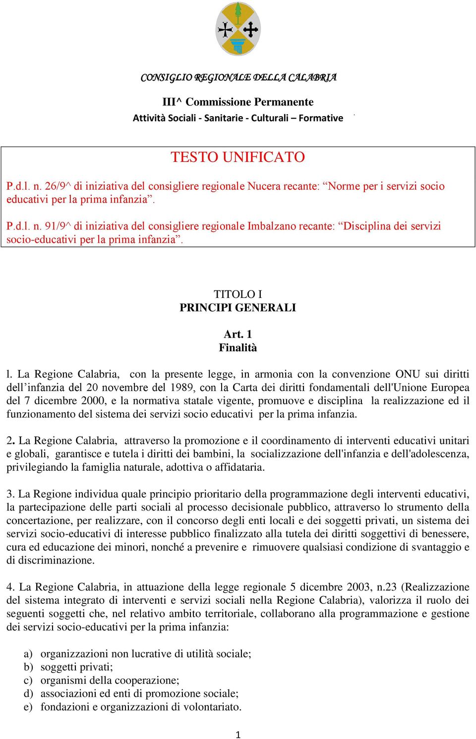 La Regione Calabria, con la presente legge, in armonia con la convenzione ONU sui diritti dell infanzia del 20 novembre del 1989, con la Carta dei diritti fondamentali dell'unione Europea del 7