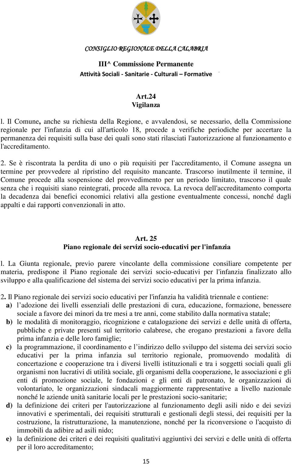 permanenza dei requisiti sulla base dei quali sono stati rilasciati l'autorizzazione al funzionamento e l'accreditamento. 2.