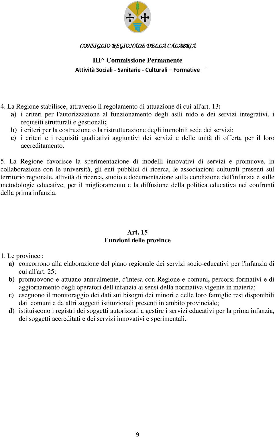 immobili sede dei servizi; c) i criteri e i requisiti qualitativi aggiuntivi dei servizi e delle unità di offerta per il loro accreditamento. 5.