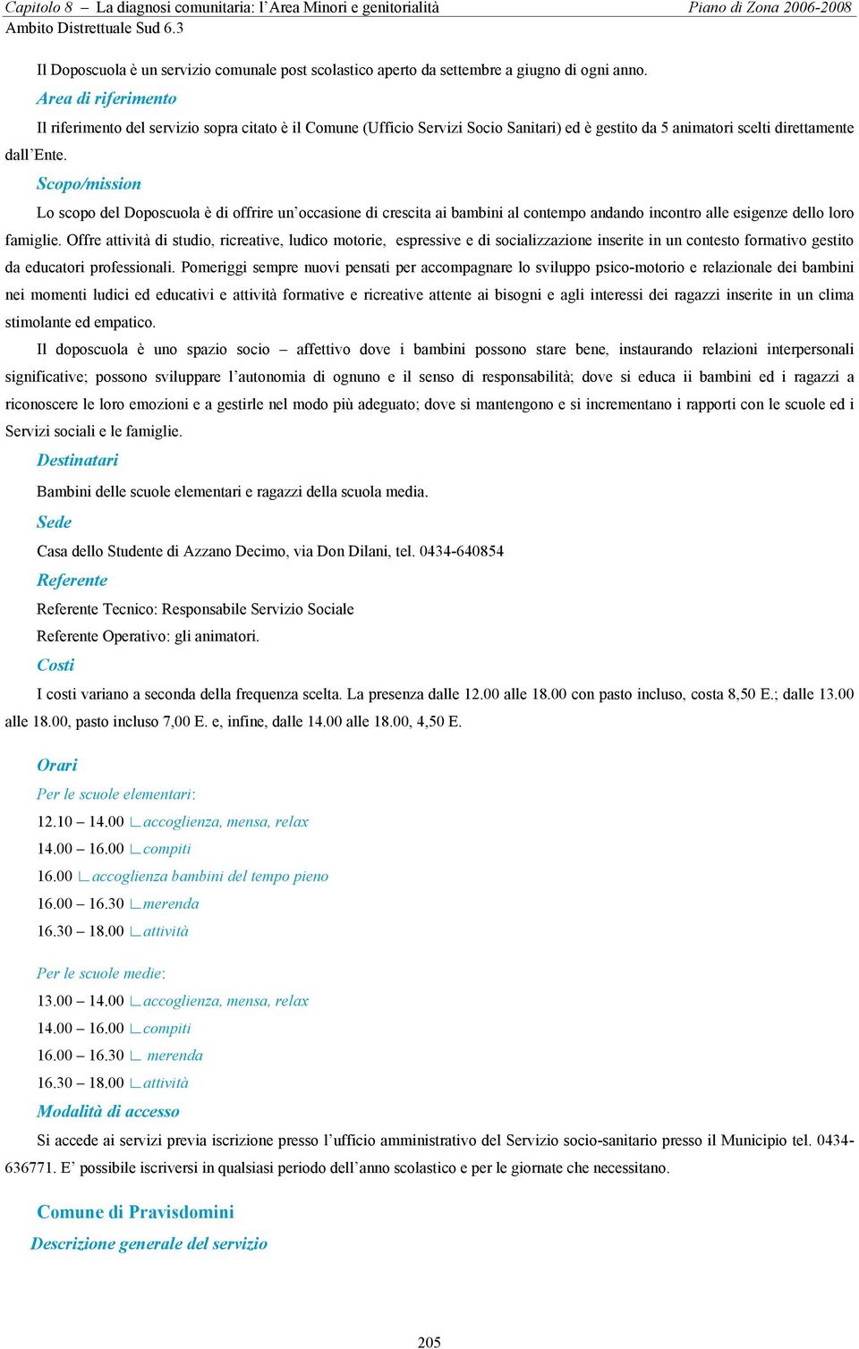 offrire un occasione di crescita ai bambini al contempo andando incontro alle esigenze dello loro famiglie.