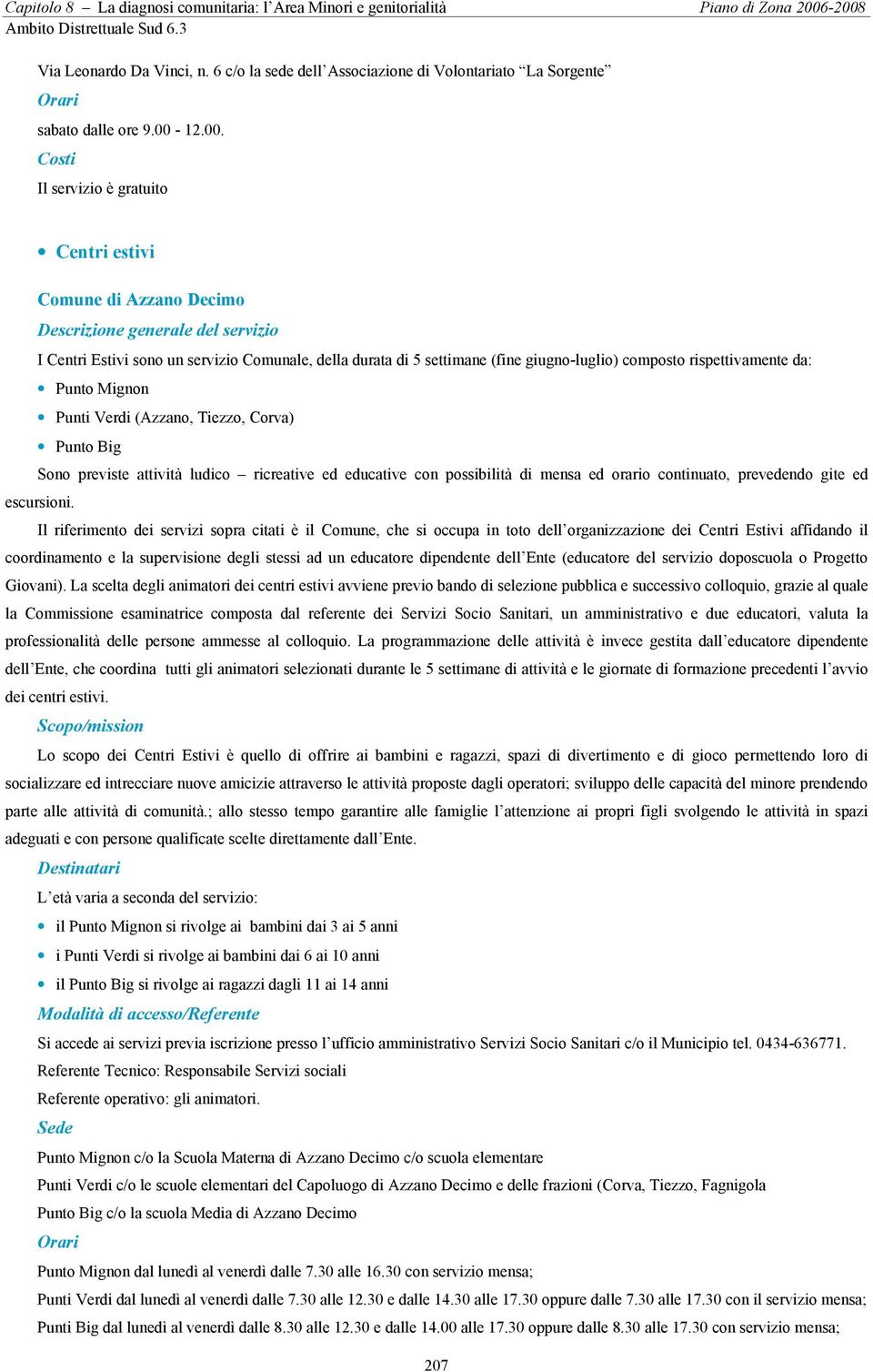 Punto Mignon Punti Verdi (Azzano, Tiezzo, Corva) Punto Big Sono previste attività ludico ricreative ed educative con possibilità di mensa ed orario continuato, prevedendo gite ed escursioni.