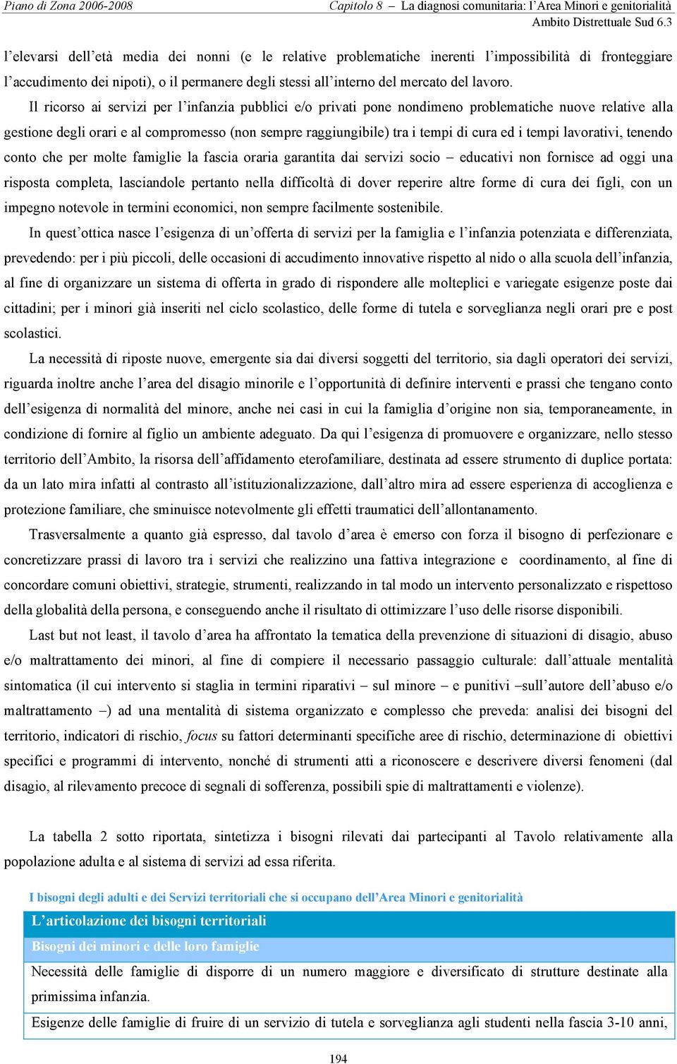 Il ricorso ai servizi per l infanzia pubblici e/o privati pone nondimeno problematiche nuove relative alla gestione degli orari e al compromesso (non sempre raggiungibile) tra i tempi di cura ed i