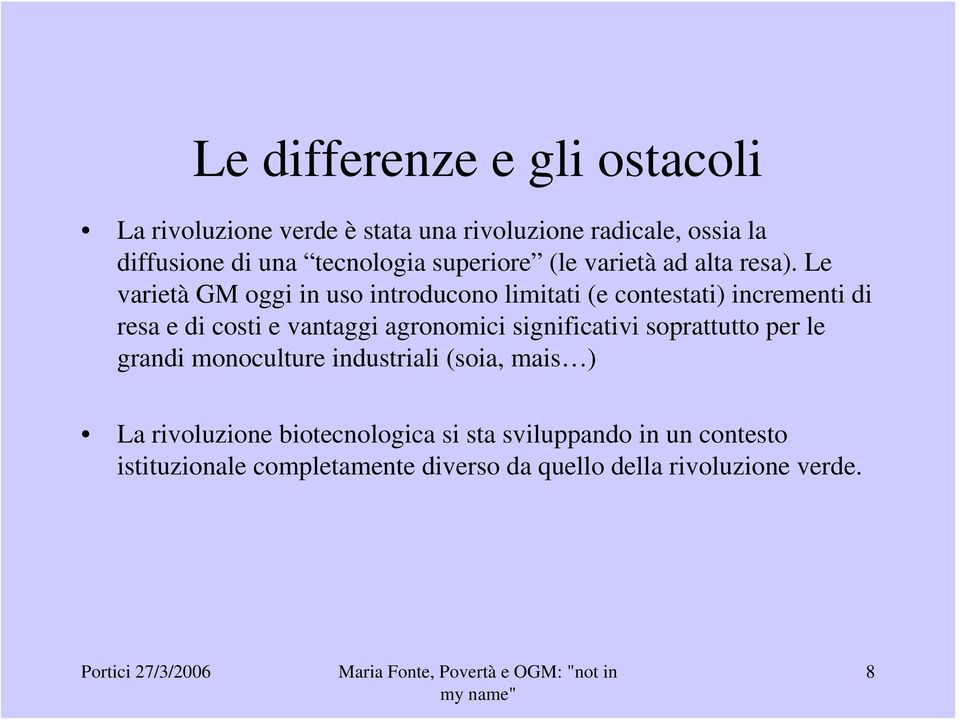 Le varietà GM oggi in uso introducono limitati (e contestati) incrementi di resa e di costi e vantaggi agronomici