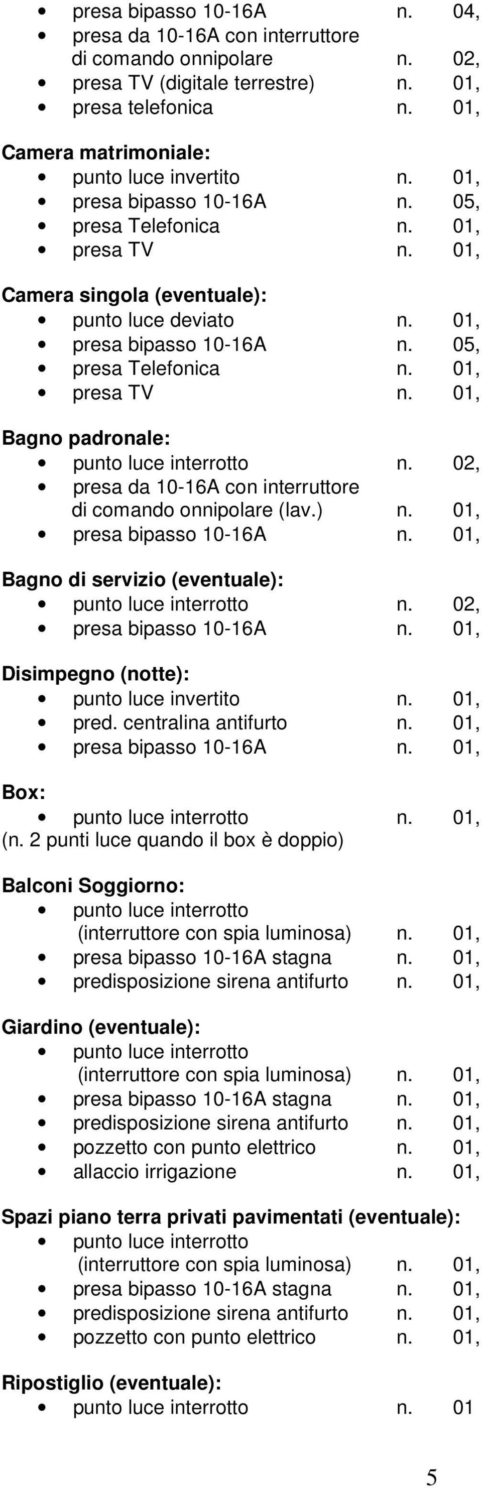 02, presa da 10-16A con interruttore di comando onnipolare (lav.) n. 01, presa bipasso 10-16A n. 01, Bagno di servizio (eventuale): punto luce interrotto n. 02, presa bipasso 10-16A n.