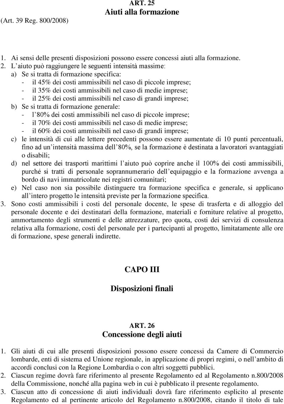 L aiuto può raggiungere le seguenti intensità massime: a) Se si tratta di formazione specifica: - il 45% dei costi ammissibili nel caso di piccole imprese; - il 35% dei costi ammissibili nel caso di