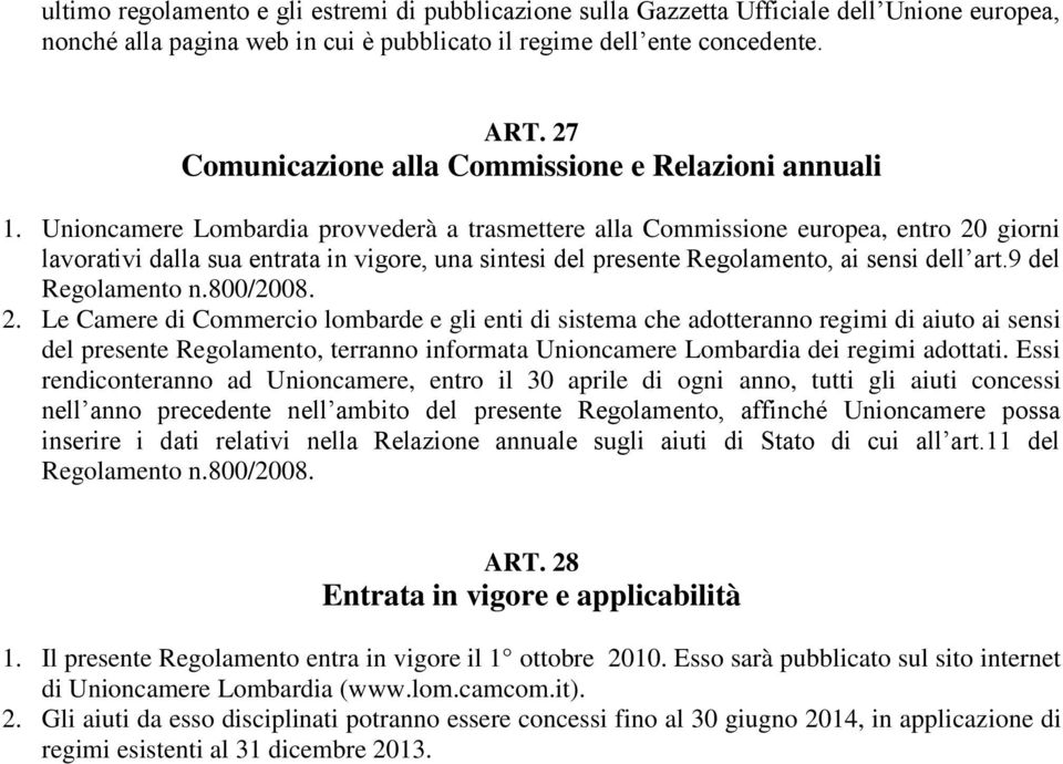 Unioncamere Lombardia provvederà a trasmettere alla Commissione europea, entro 20 giorni lavorativi dalla sua entrata in vigore, una sintesi del presente Regolamento, ai sensi dell art.