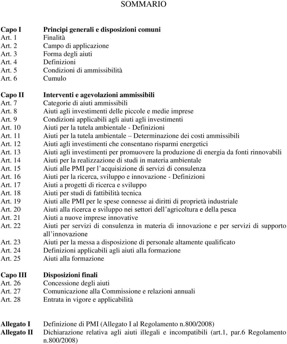 28 Principi generali e disposizioni comuni Finalità Campo di applicazione Forma degli aiuti Definizioni Condizioni di ammissibilità Cumulo Interventi e agevolazioni ammissibili Categorie di aiuti