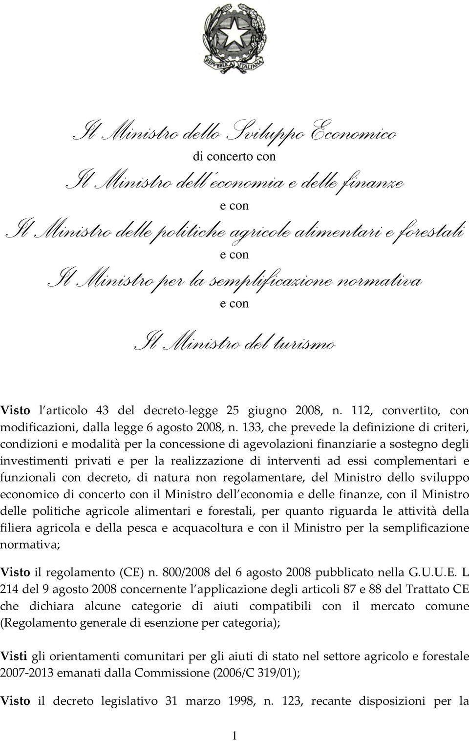 133, che prevede la definizione di criteri, condizioni e modalità per la concessione di agevolazioni finanziarie a sostegno degli investimenti privati e per la realizzazione di interventi ad essi