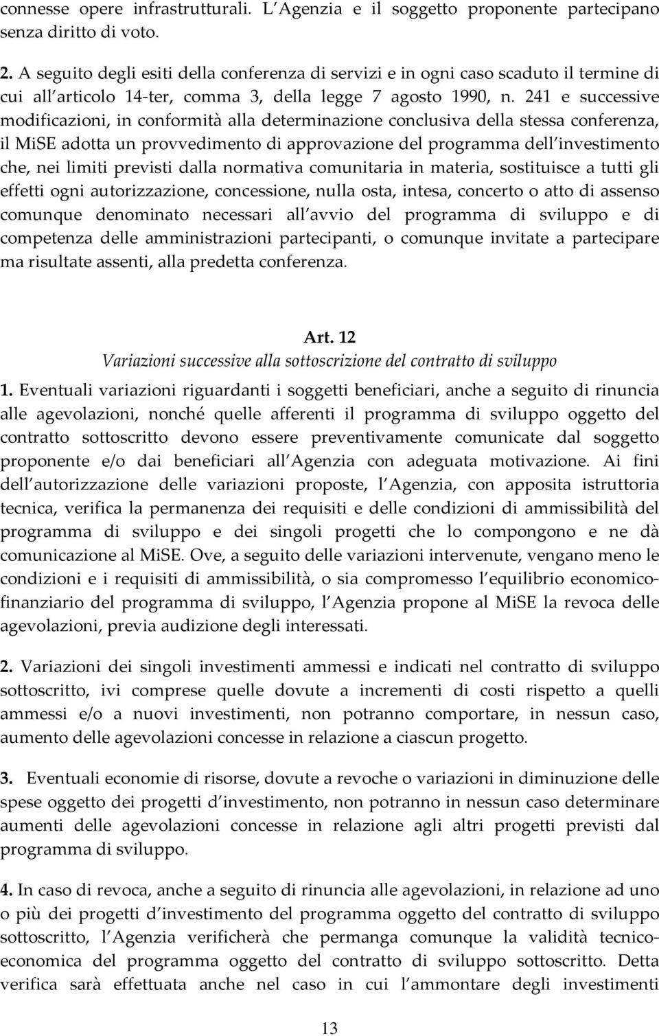 241 e successive modificazioni, in conformità alla determinazione conclusiva della stessa conferenza, il MiSE adotta un provvedimento di approvazione del programma dell investimento che, nei limiti