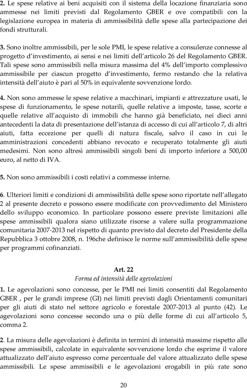 Sono inoltre ammissibili, per le sole PMI, le spese relative a consulenze connesse al progetto d investimento, ai sensi e nei limiti dell articolo 26 del Regolamento GBER.