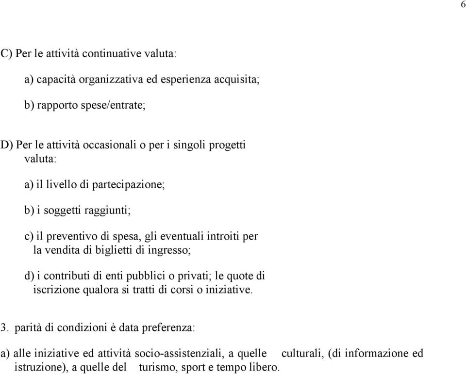 biglietti di ingresso; d) i contributi di enti pubblici o privati; le quote di iscrizione qualora si tratti di corsi o iniziative. 3.