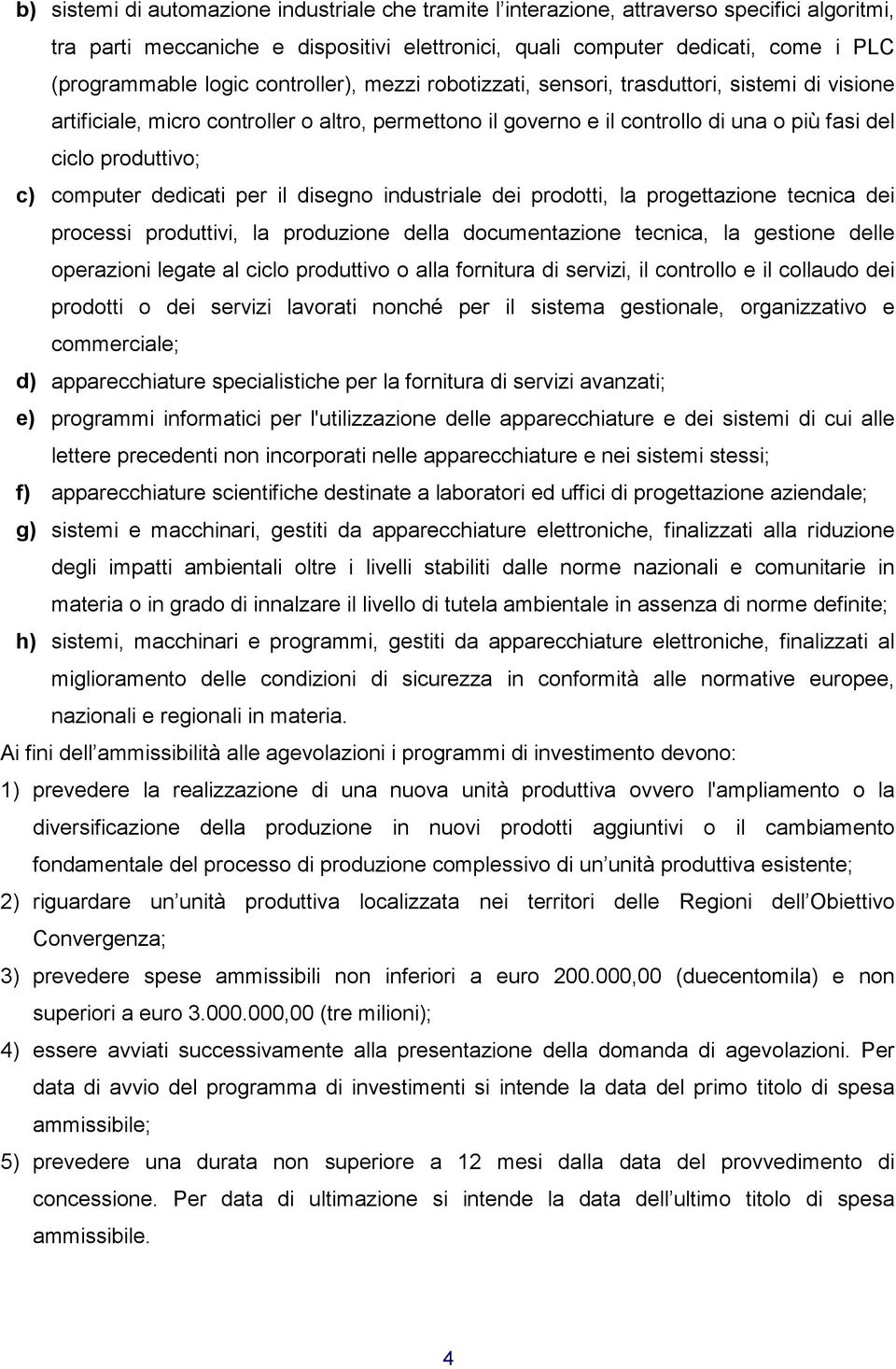 computer dedicati per il disegno industriale dei prodotti, la progettazione tecnica dei processi produttivi, la produzione della documentazione tecnica, la gestione delle operazioni legate al ciclo