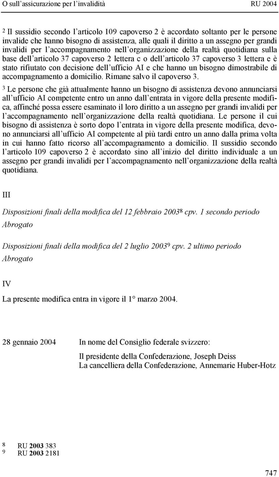 e che hanno un bisogno dimostrabile di accompagnamento a domicilio. Rimane salvo il capoverso 3.