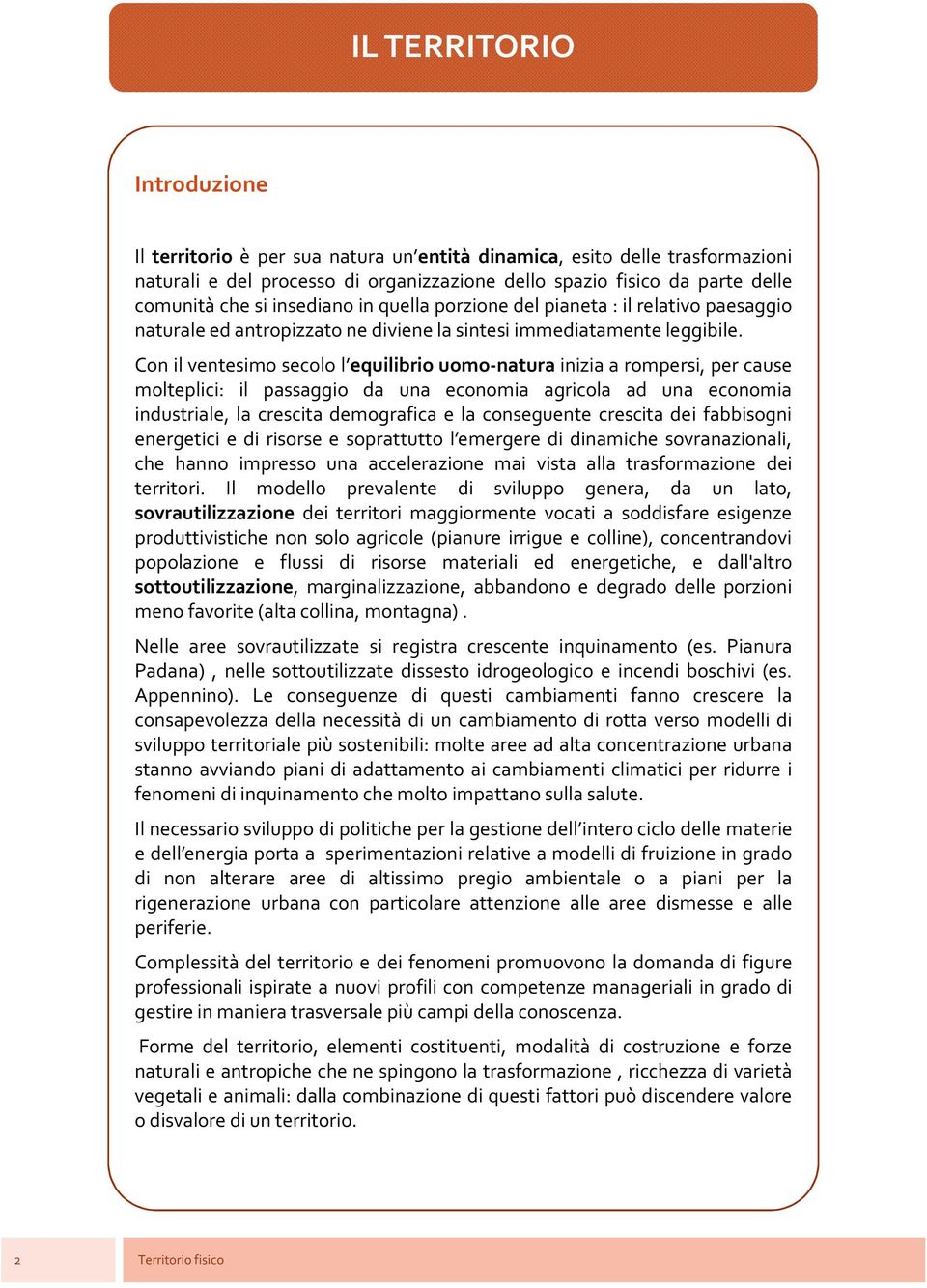 Con il ventesimo secolo l equilibrio uomo-natura inizia a rompersi, per cause molteplici: il passaggio da una economia agricola ad una economia industriale, la crescita demografica e la conseguente