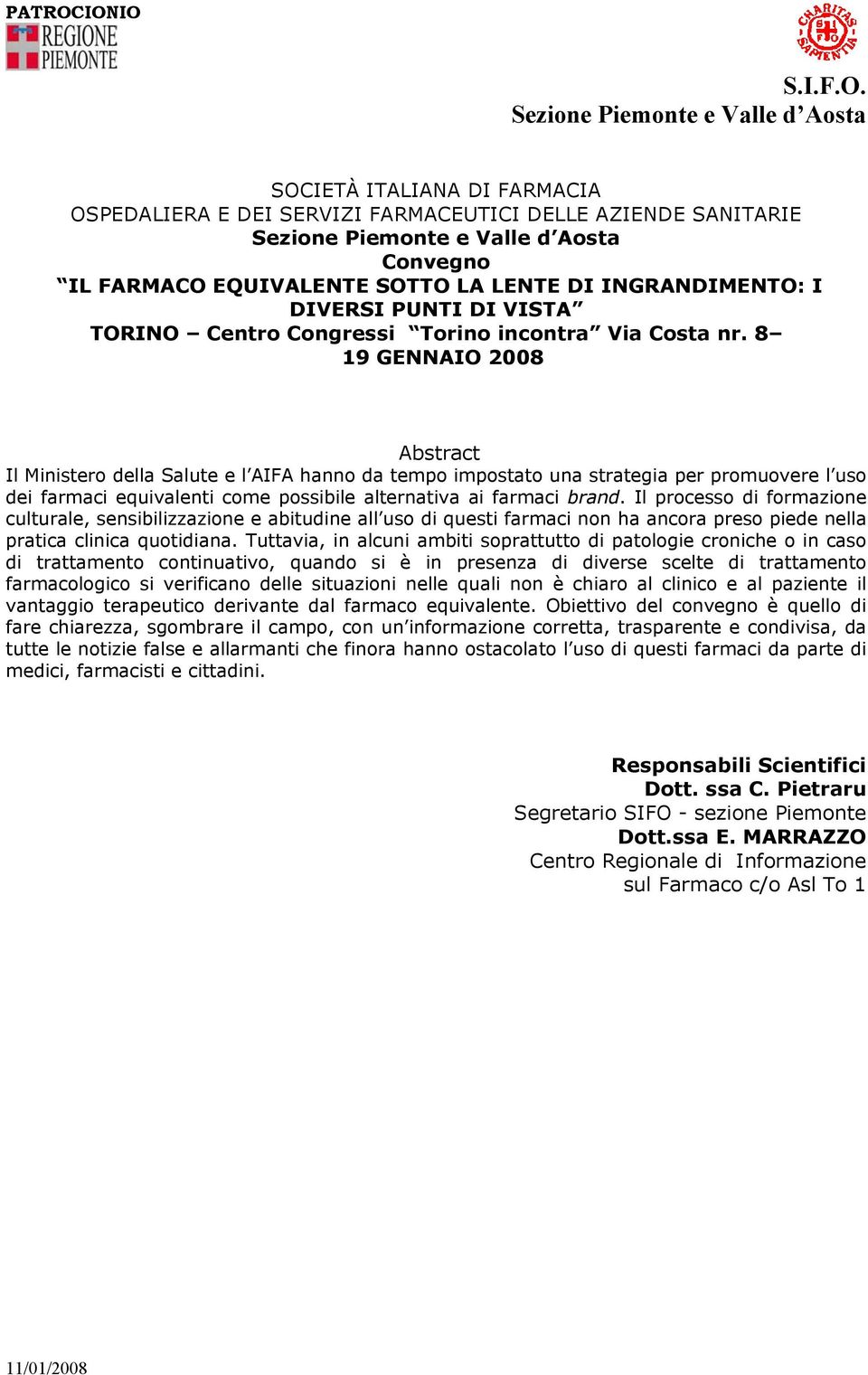 8 19 GENNAIO 2008 Abstract Il Ministero della Salute e l AIFA hanno da tempo impostato una strategia per promuovere l uso dei farmaci equivalenti come possibile alternativa ai farmaci brand.