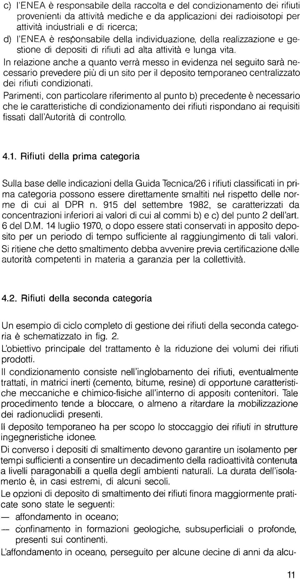 In relazione anche a quanto verrà messo in evidenza nel seguito sarà necessario prevedere più di un sito per il deposito temporaneo centralizzato dei rifiuti condizionati.