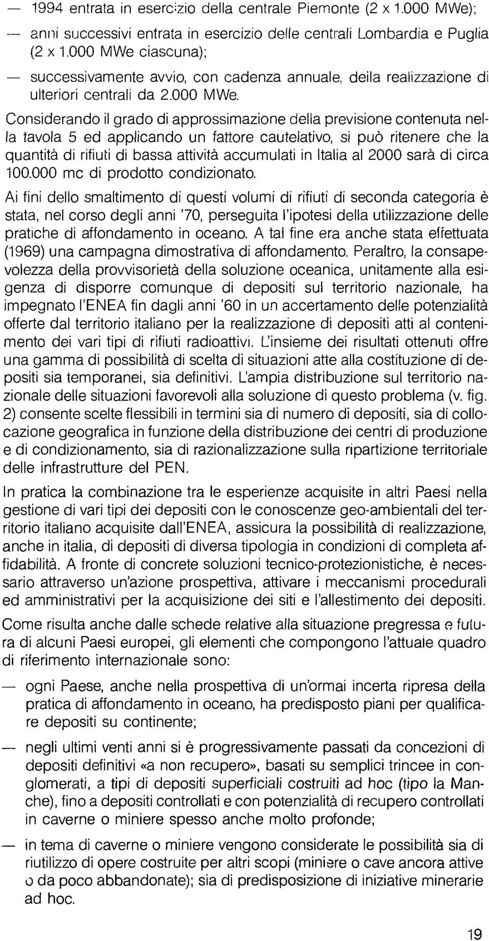 ciascuna); successivamente avvio, con cadenza annuale, deila realizzazione di ulteriori centrali da 2.000 MWe.