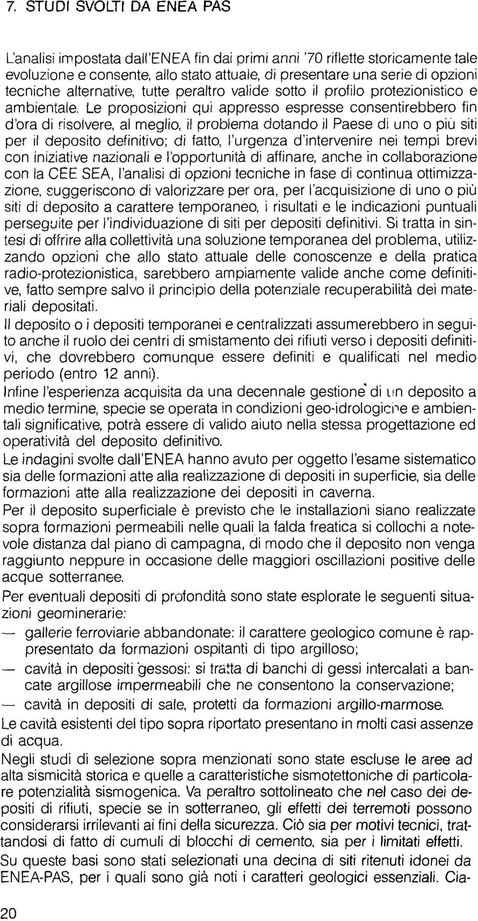 Le proposizioni qui appresso espresse consentirebbero fin d'ora di risolvere, al meglio, il problema dotando il Paese di uno o più siti per il deposito definitivo; di fatto, l'urgenza d'intervenire