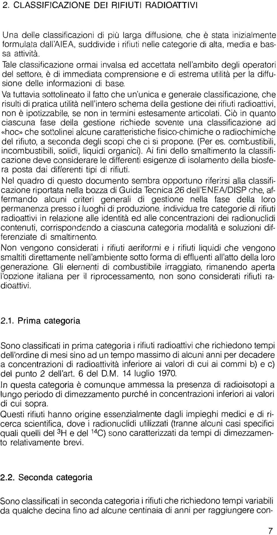 Va tuttavia sottolineato il fatto che un'unica e generale classificazione, che risulti di pratica utilità nell'intero schema della gestione dei rifiuti radioattivi, non è ipotizzabile, se non in