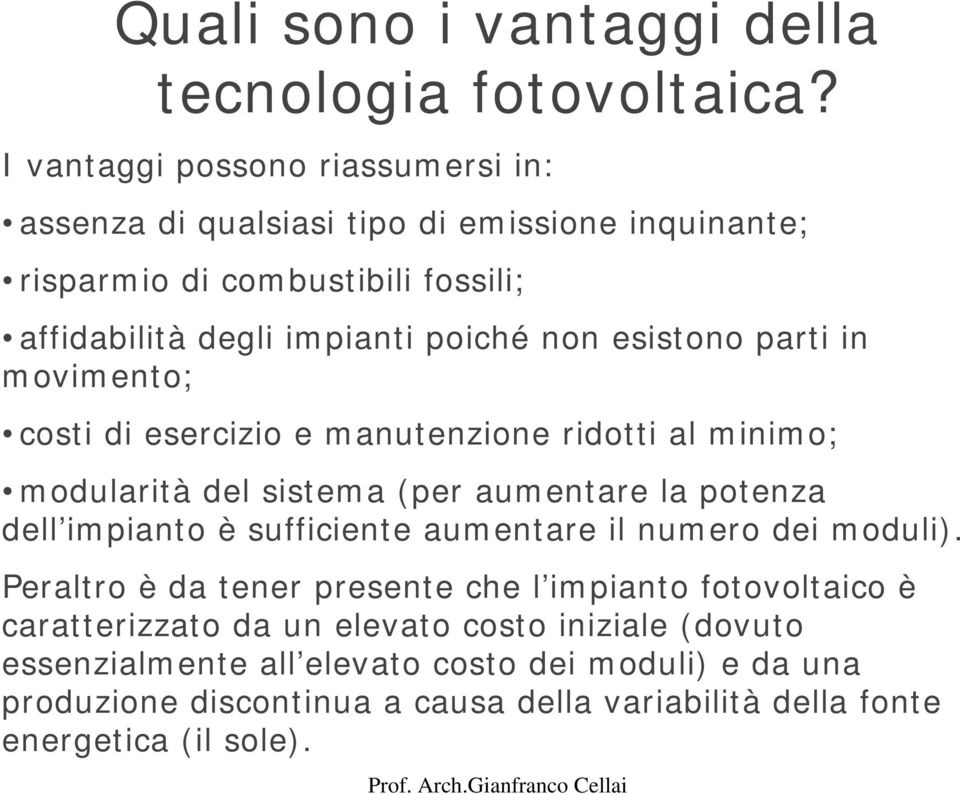 esistono parti in movimento; costi di esercizio e manutenzione ridotti al minimo; modularità del sistema (per aumentare la potenza dell impianto è sufficiente