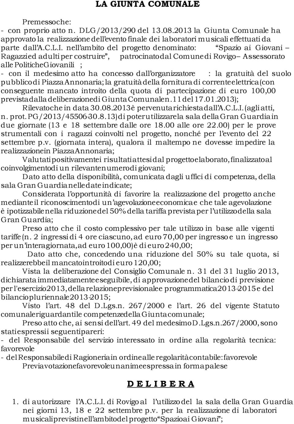 nell ambito del progetto denominato: Spazio ai Giovani Ragazzied adulti per costruire, patrocinatodal Comune di Rovigo Assessorato alle PoliticheGiovanili ; - con il medesimo atto ha concesso dall