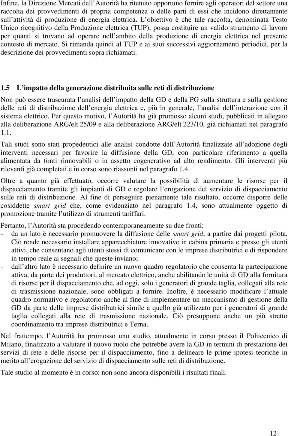 L obiettivo è che tale raccolta, denominata Testo Unico ricognitivo della Produzione elettrica (TUP), possa costituire un valido strumento di lavoro per quanti si trovano ad operare nell ambito della