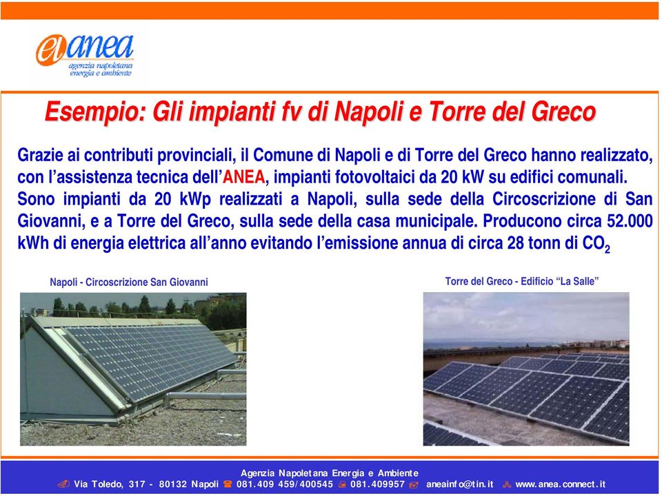 Sono impianti da 20 kwp realizzati a Napoli, sulla sede della Circoscrizione di San Giovanni, e a Torre del Greco, sulla sede della casa