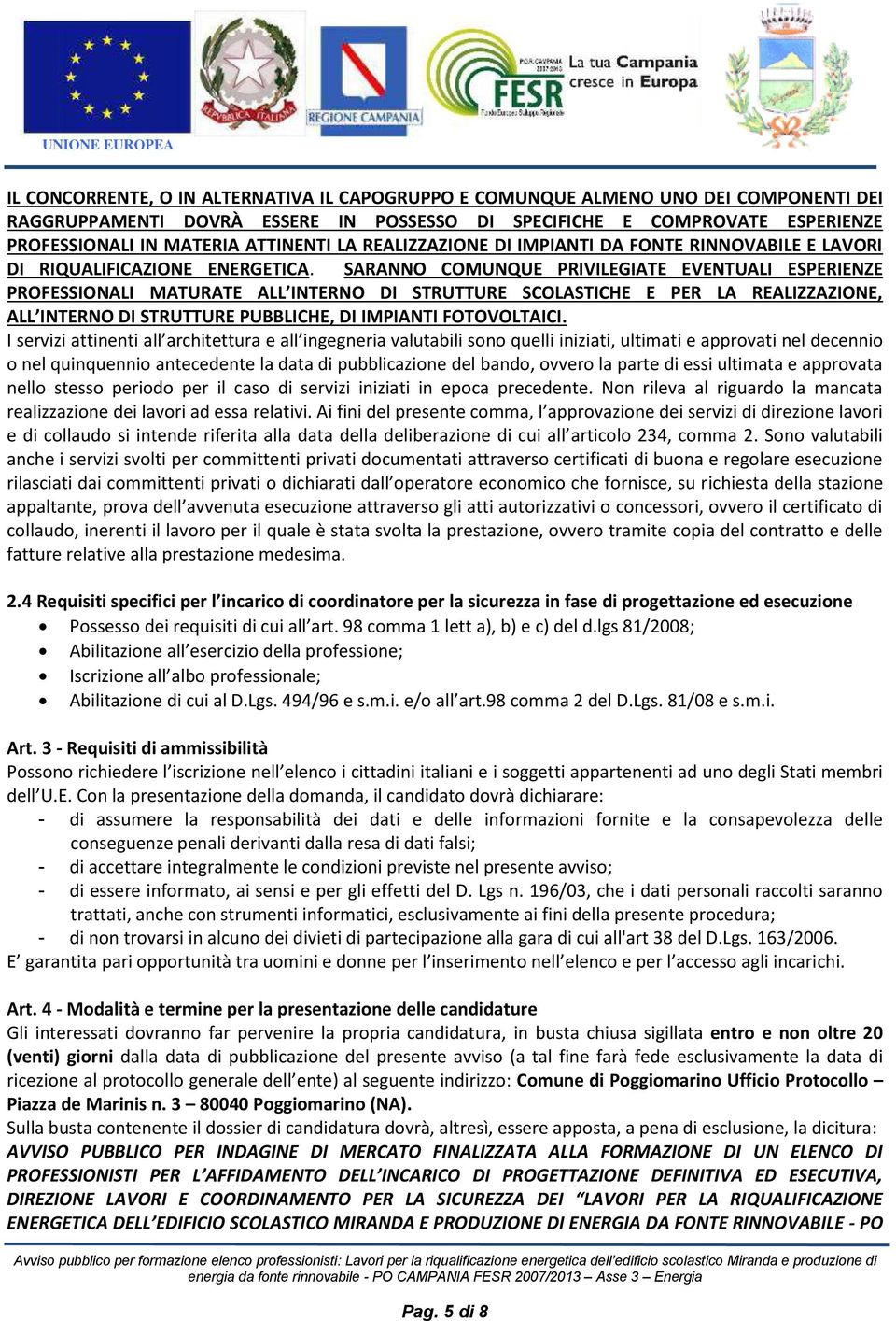 SARANNO COMUNQUE PRIVILEGIATE EVENTUALI ESPERIENZE PROFESSIONALI MATURATE ALL INTERNO DI STRUTTURE SCOLASTICHE E PER LA REALIZZAZIONE, ALL INTERNO DI STRUTTURE PUBBLICHE, DI IMPIANTI FOTOVOLTAICI.