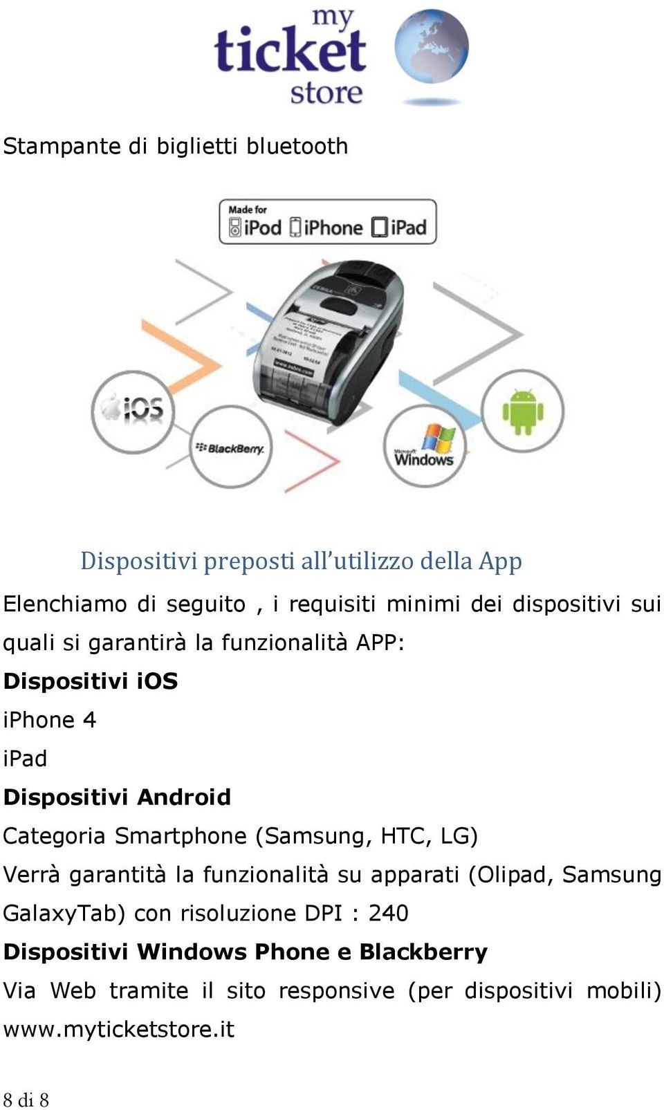 Smartphone (Samsung, HTC, LG) Verrà garantità la funzionalità su apparati (Olipad, Samsung GalaxyTab) con risoluzione DPI :