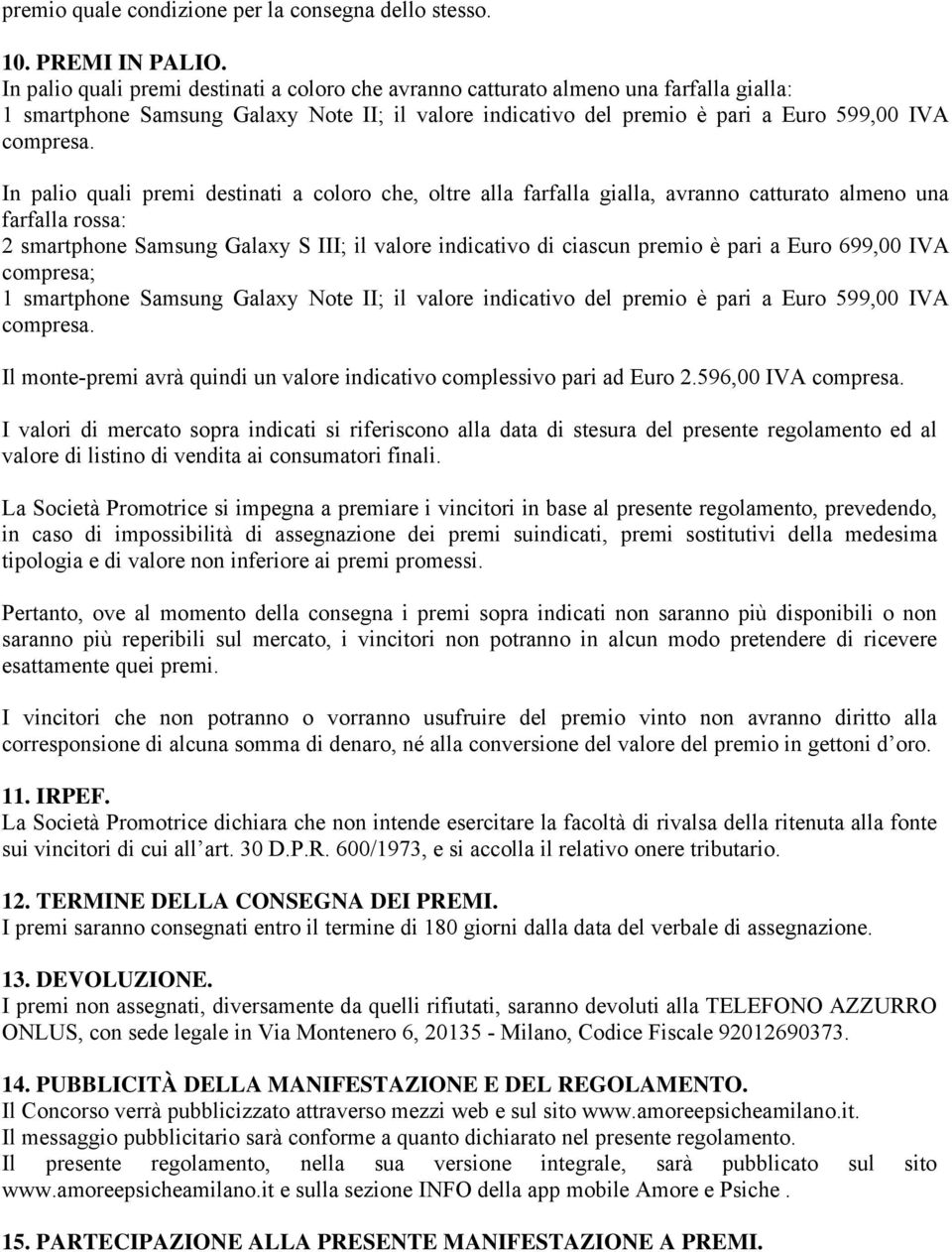 In palio quali premi destinati a coloro che, oltre alla farfalla gialla, avranno catturato almeno una farfalla rossa: 2 smartphone Samsung Galaxy S III; il valore indicativo di ciascun premio è pari