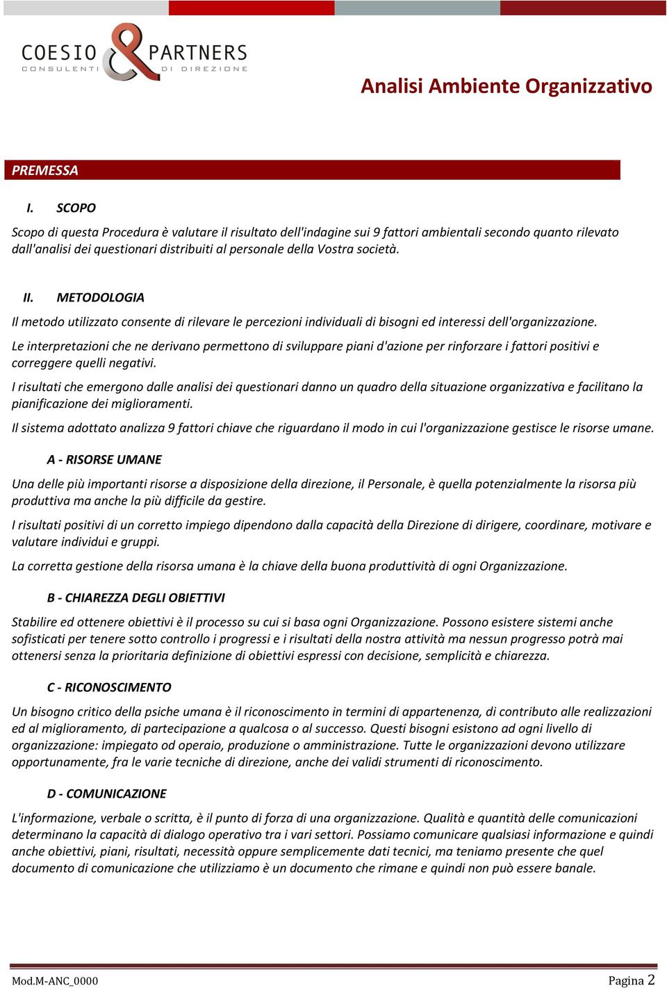 METODOLOGIA Il metodo utilizzato consente di rilevare le percezioni individuali di bisogni ed interessi dell'organizzazione.