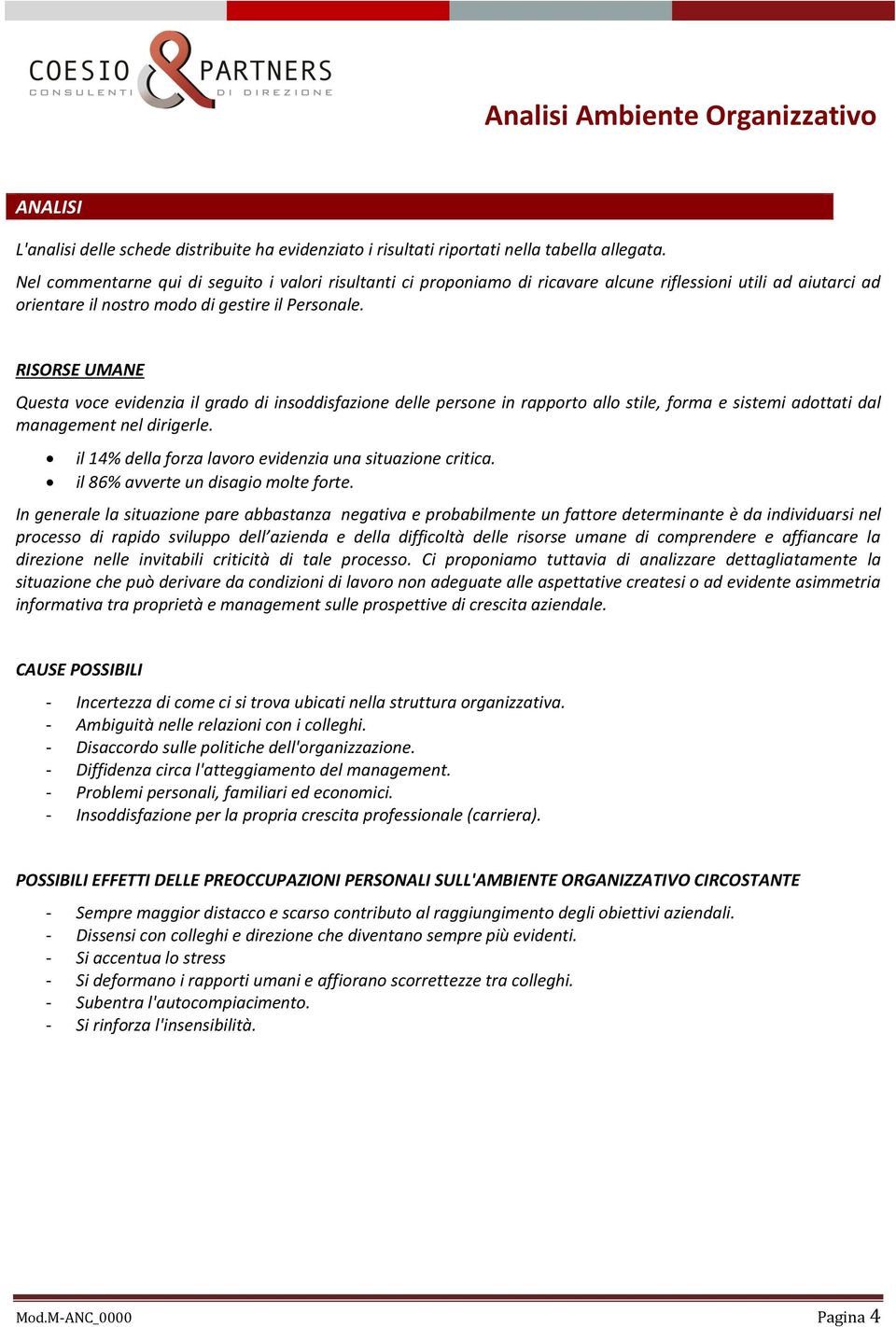 RISORSE UMANE Questa voce evidenzia il grado di insoddisfazione delle persone in rapporto allo stile, forma e sistemi adottati dal management nel dirigerle.