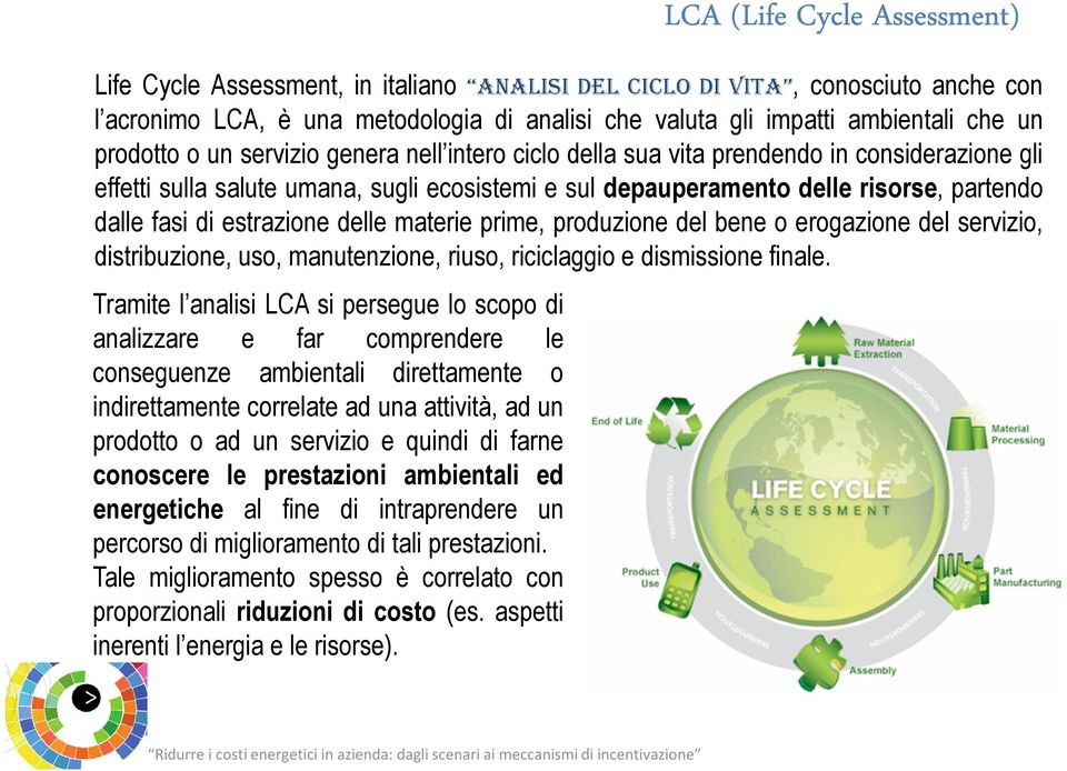 estrazione delle materie prime, produzione del bene o erogazione del servizio, distribuzione, uso, manutenzione, riuso, riciclaggio e dismissione finale.