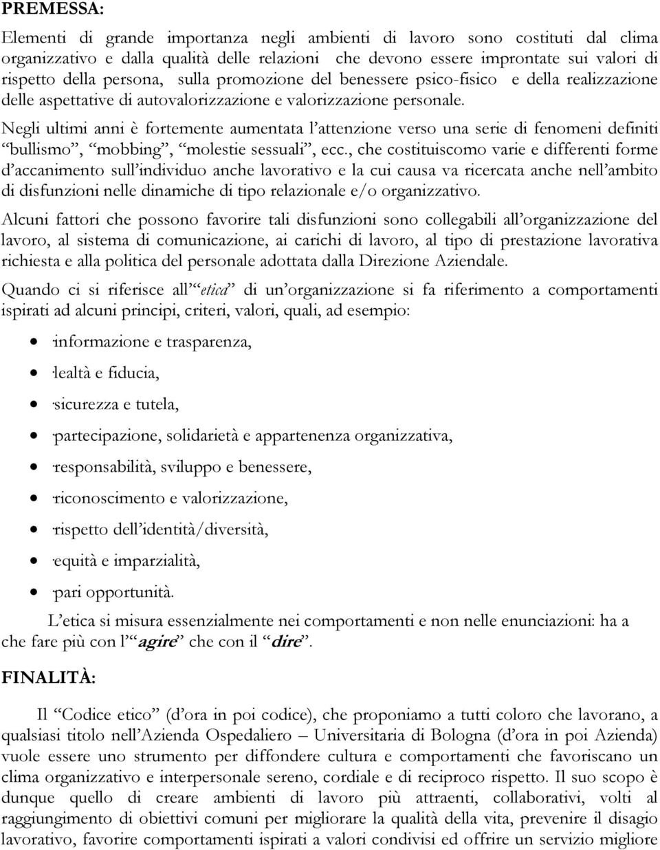 Negli ultimi anni è fortemente aumentata l attenzione verso una serie di fenomeni definiti bullismo, mobbing, molestie sessuali, ecc.