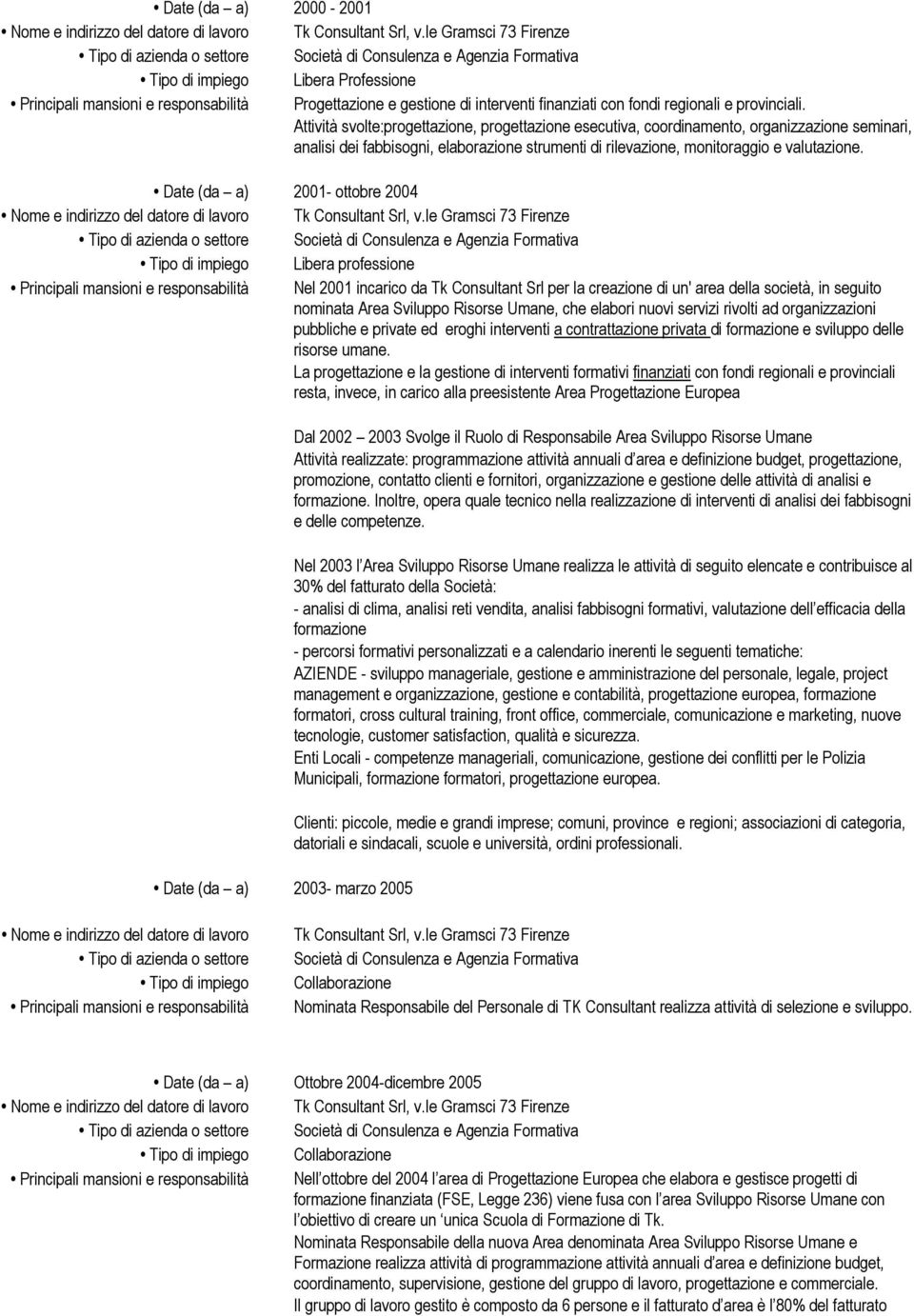 Attività svolte:progettazione, progettazione esecutiva, coordinamento, organizzazione seminari, analisi dei fabbisogni, elaborazione strumenti di rilevazione, monitoraggio e valutazione.