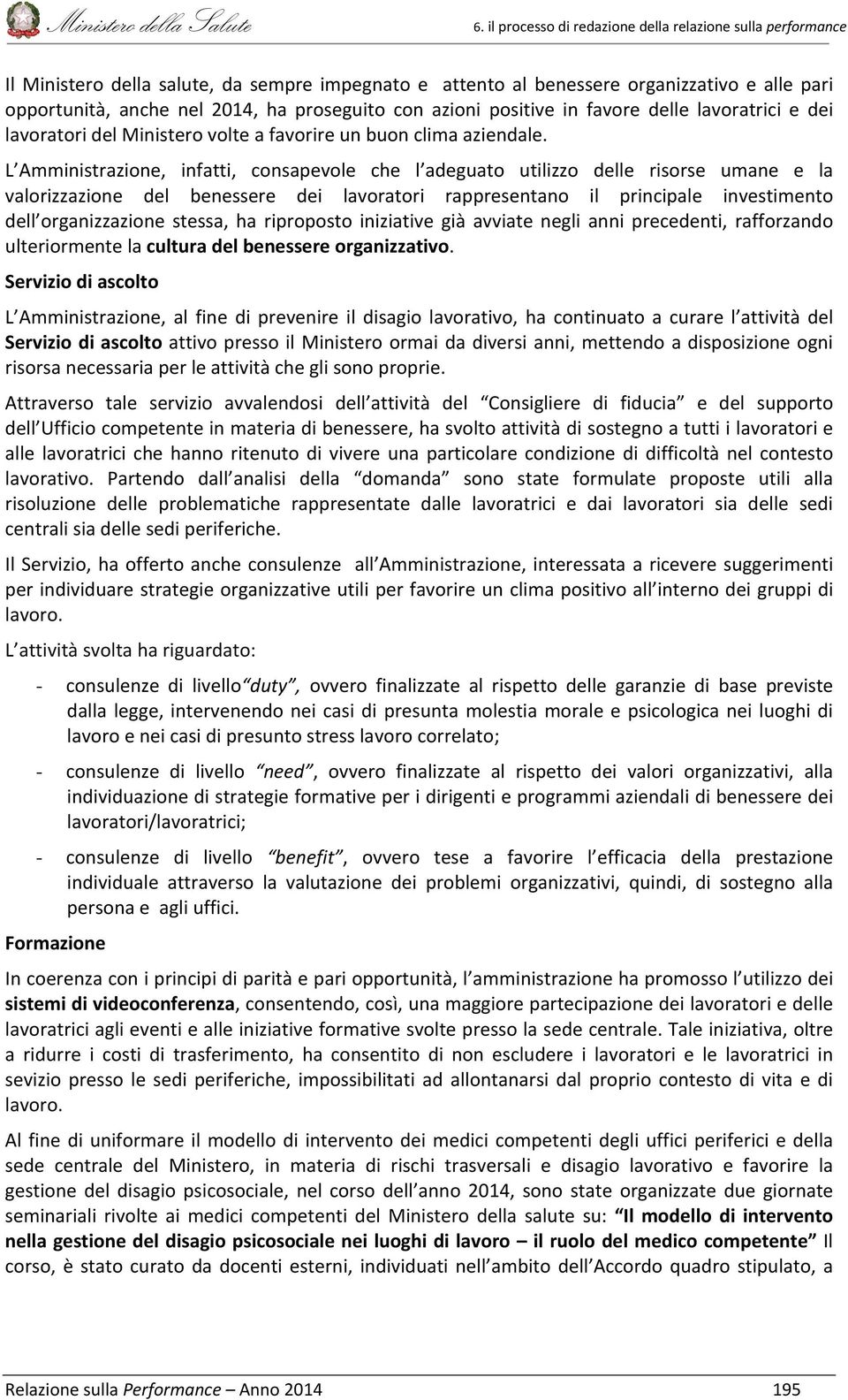 L Amministrazione, infatti, consapevole che l adeguato utilizzo delle risorse umane e la valorizzazione del benessere dei lavoratori rappresentano il principale investimento dell organizzazione