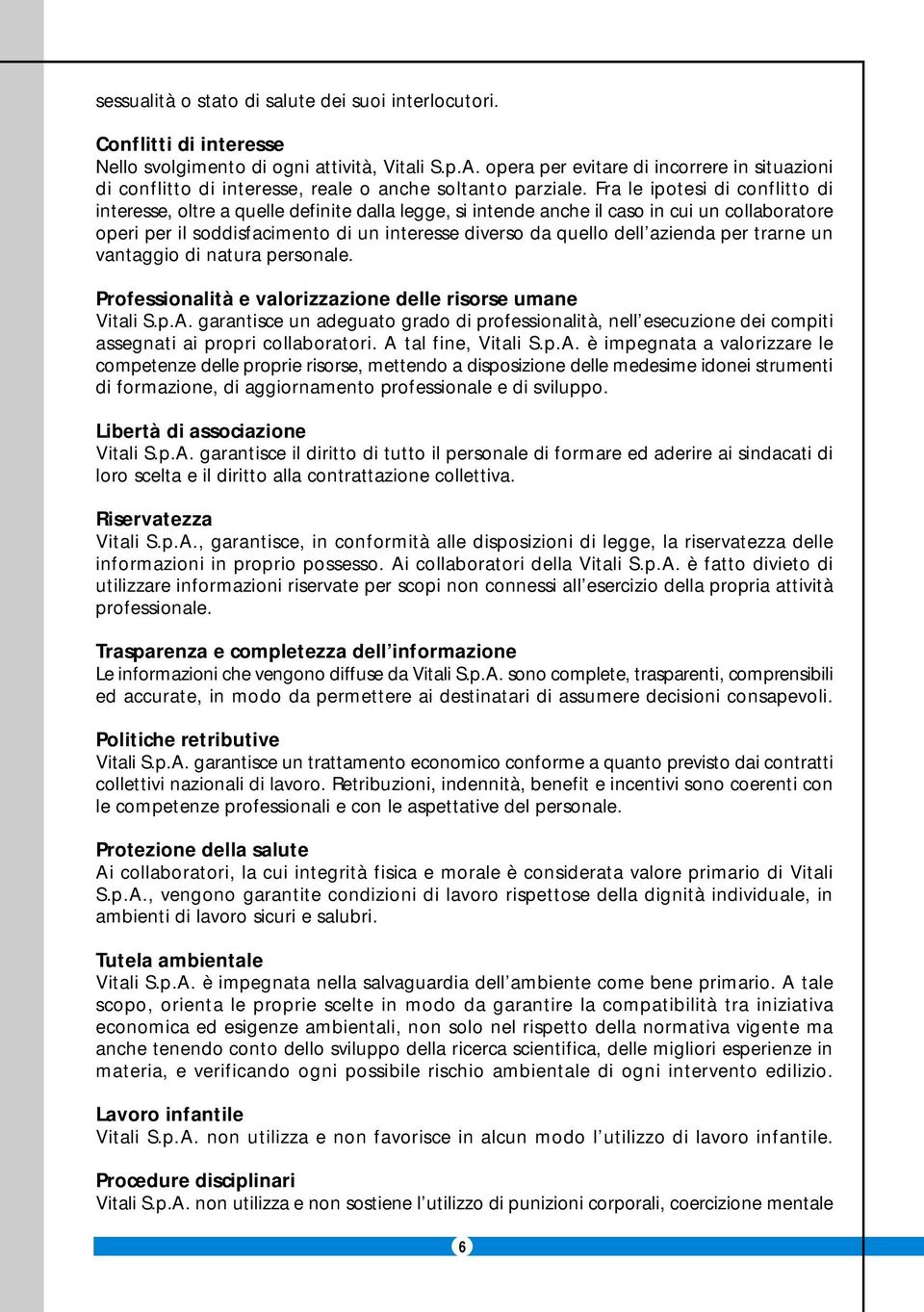 Fra le ipotesi di conflitto di interesse, oltre a quelle definite dalla legge, si intende anche il caso in cui un collaboratore operi per il soddisfacimento di un interesse diverso da quello dell