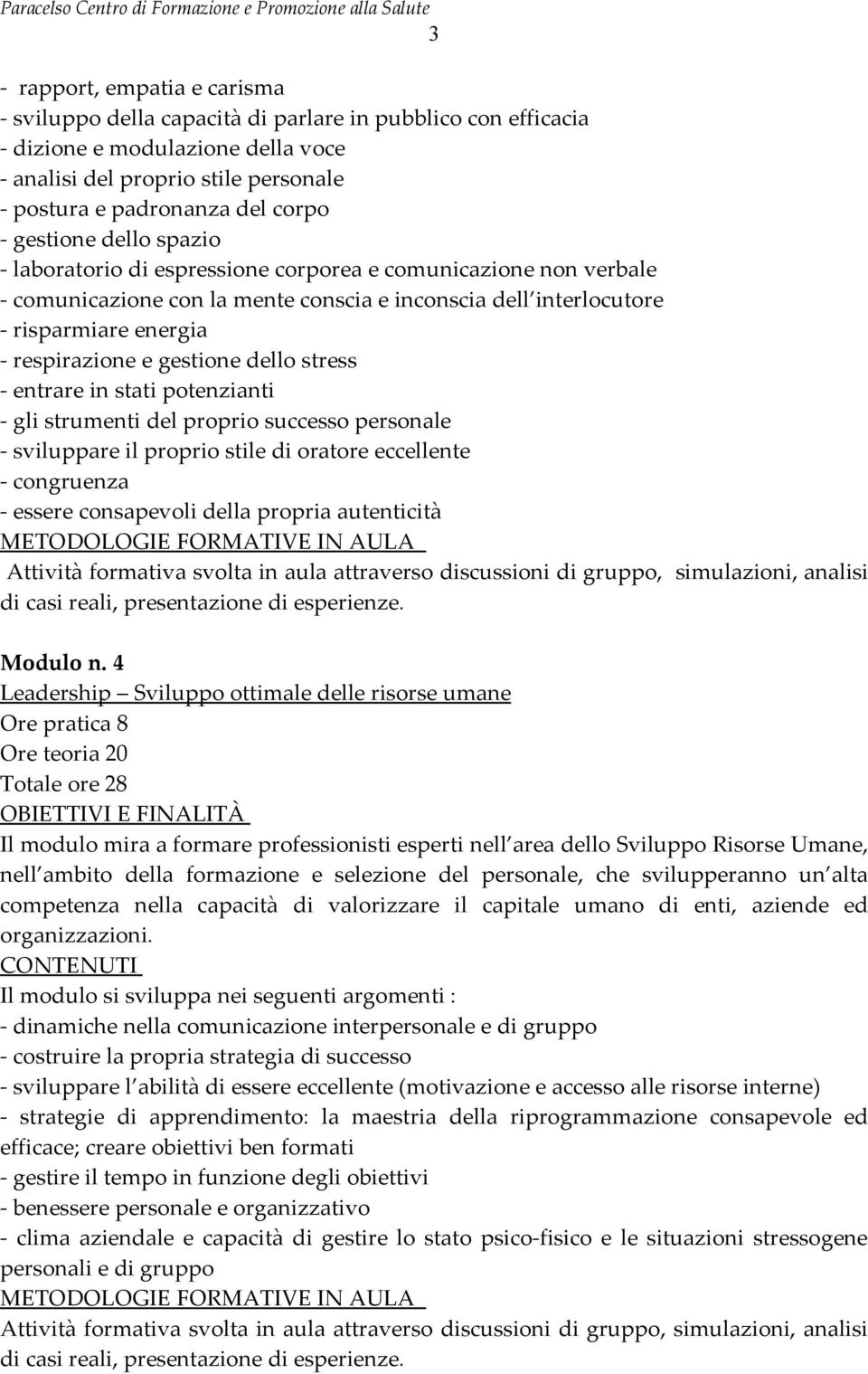 gestione dello stress - entrare in stati potenzianti - gli strumenti del proprio successo personale - sviluppare il proprio stile di oratore eccellente - congruenza - essere consapevoli della propria