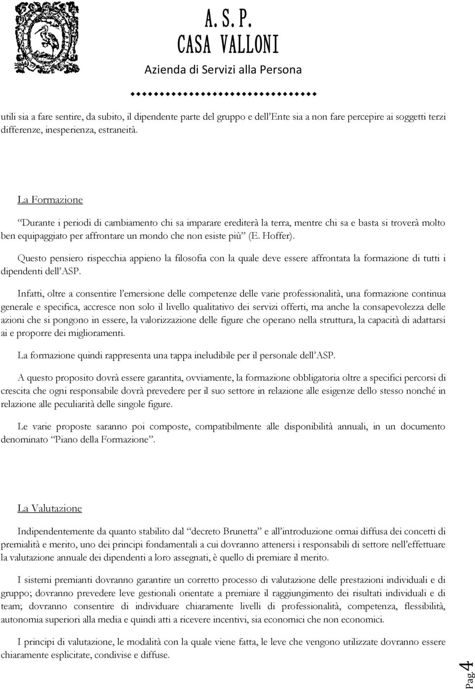 Questo pensiero rispecchia appieno la filosofia con la quale deve essere affrontata la formazione di tutti i dipendenti dell ASP.