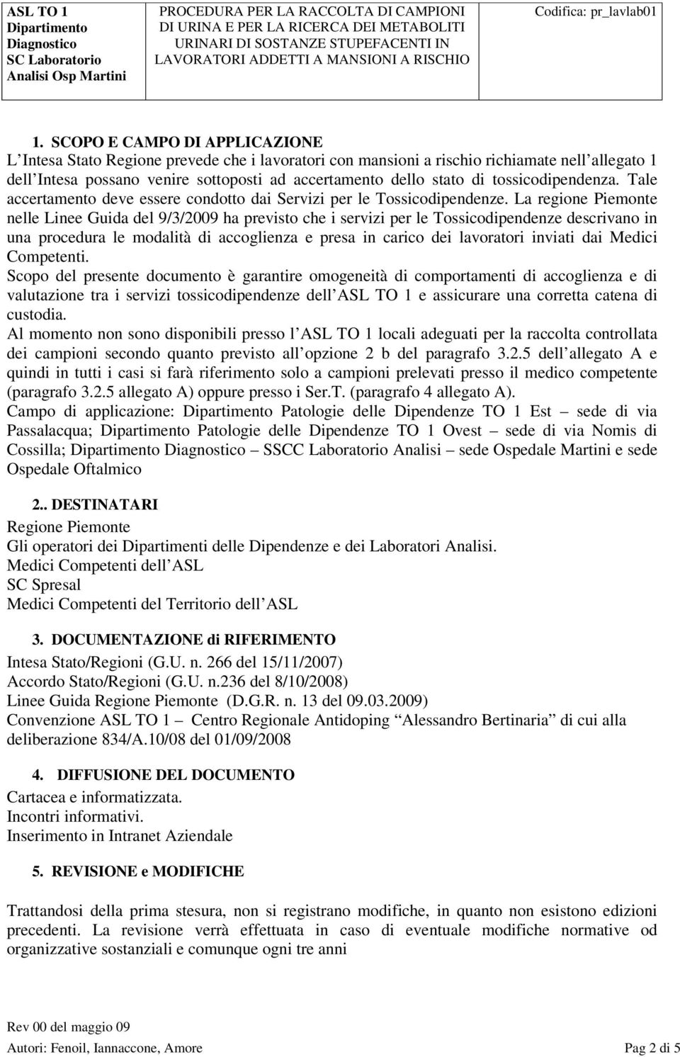 La regione Piemonte nelle Linee Guida del 9/3/2009 ha previsto che i servizi per le Tossicodipendenze descrivano in una procedura le modalità di accoglienza e presa in carico dei lavoratori inviati