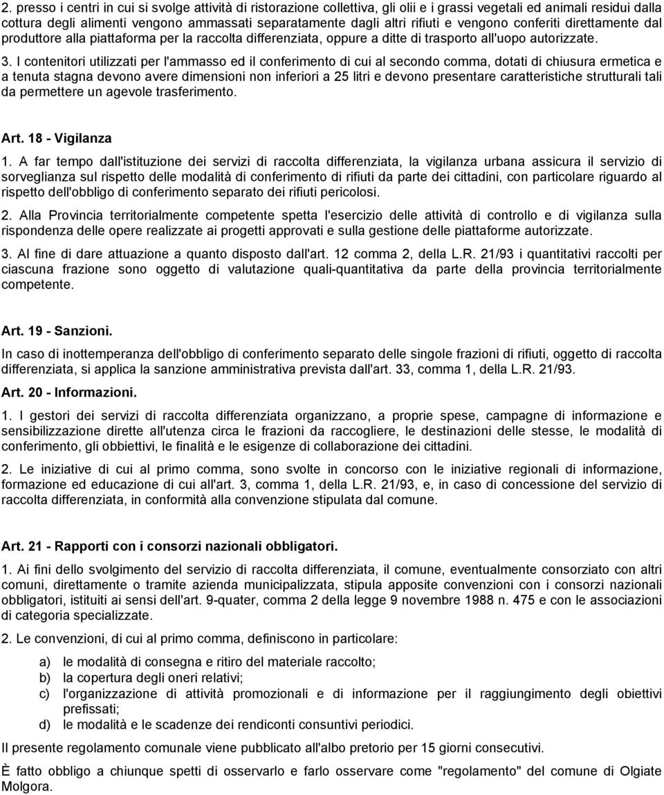 I contenitori utilizzati per l'ammasso ed il conferimento di cui al secondo comma, dotati di chiusura ermetica e a tenuta stagna devono avere dimensioni non inferiori a 25 litri e devono presentare