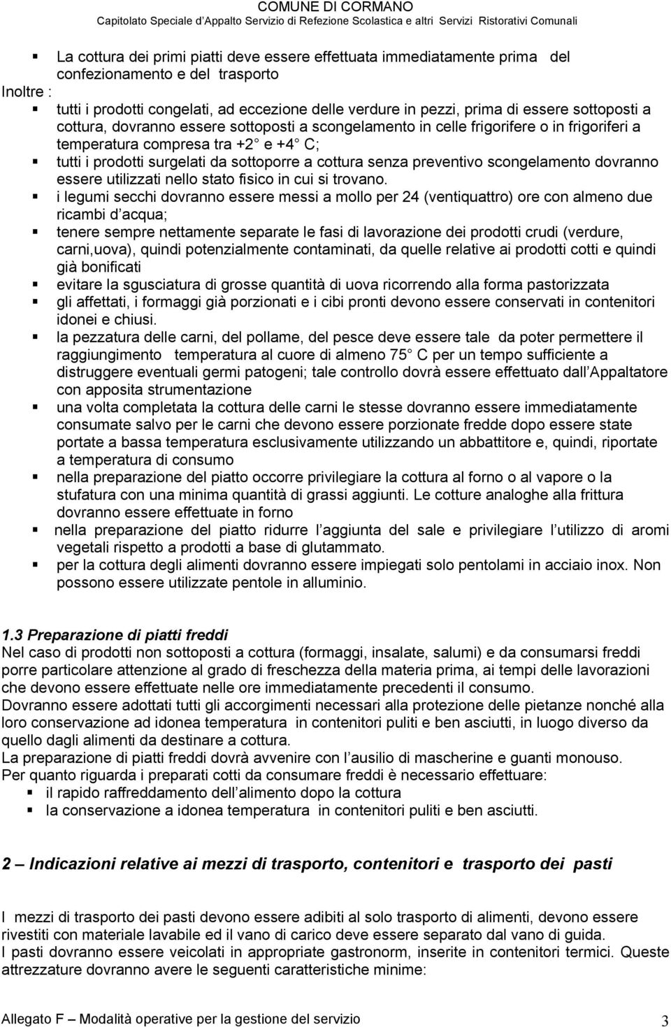 preventivo scongelamento dovranno essere utilizzati nello stato fisico in cui si trovano.