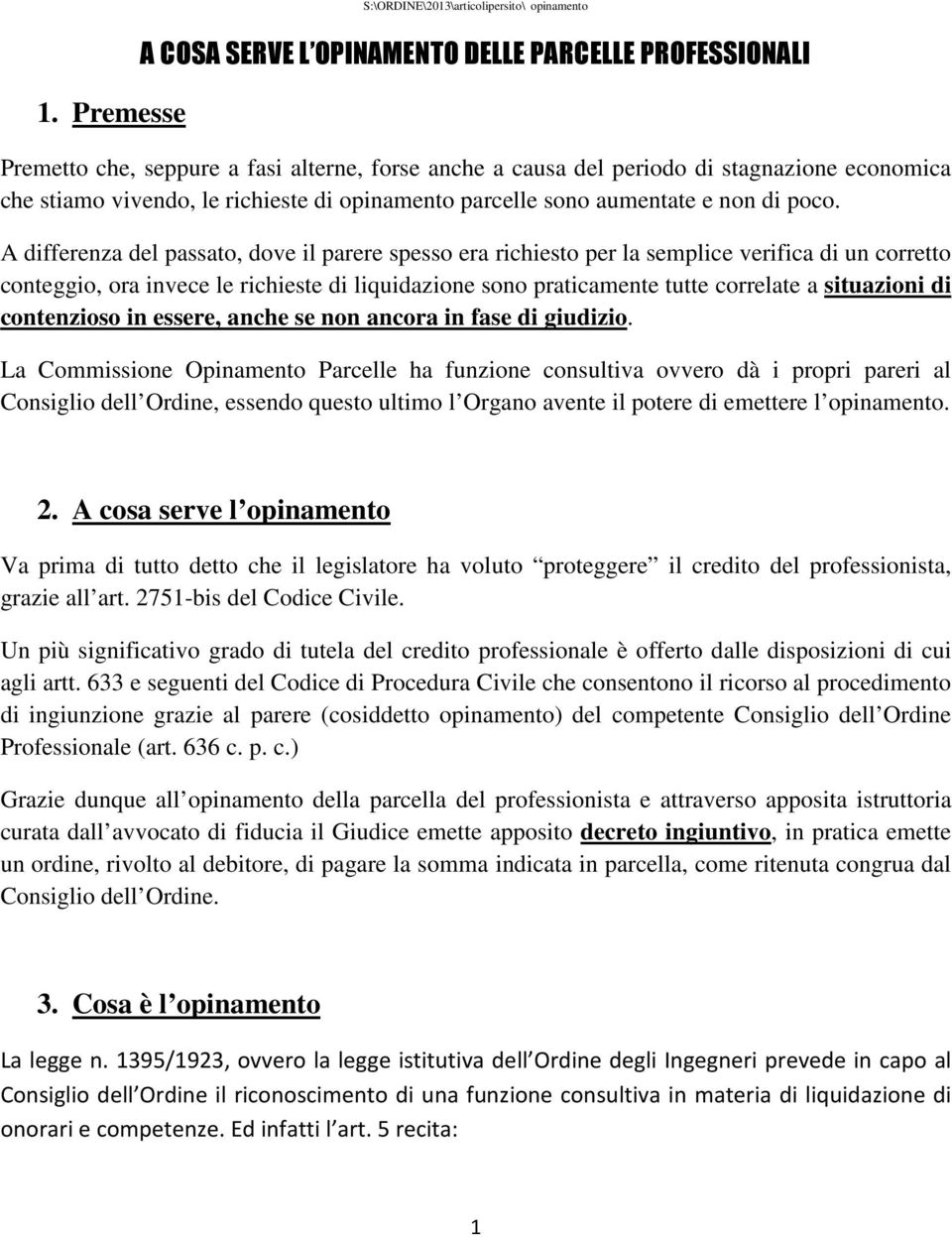 A differenza del passato, dove il parere spesso era richiesto per la semplice verifica di un corretto conteggio, ora invece le richieste di liquidazione sono praticamente tutte correlate a situazioni