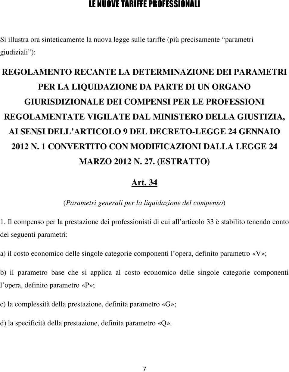 1 CONVERTITO CON MODIFICAZIONI DALLA LEGGE 24 MARZO 2012 N. 27. (ESTRATTO) Art. 34 (Parametri generali per la liquidazione del compenso) 1.