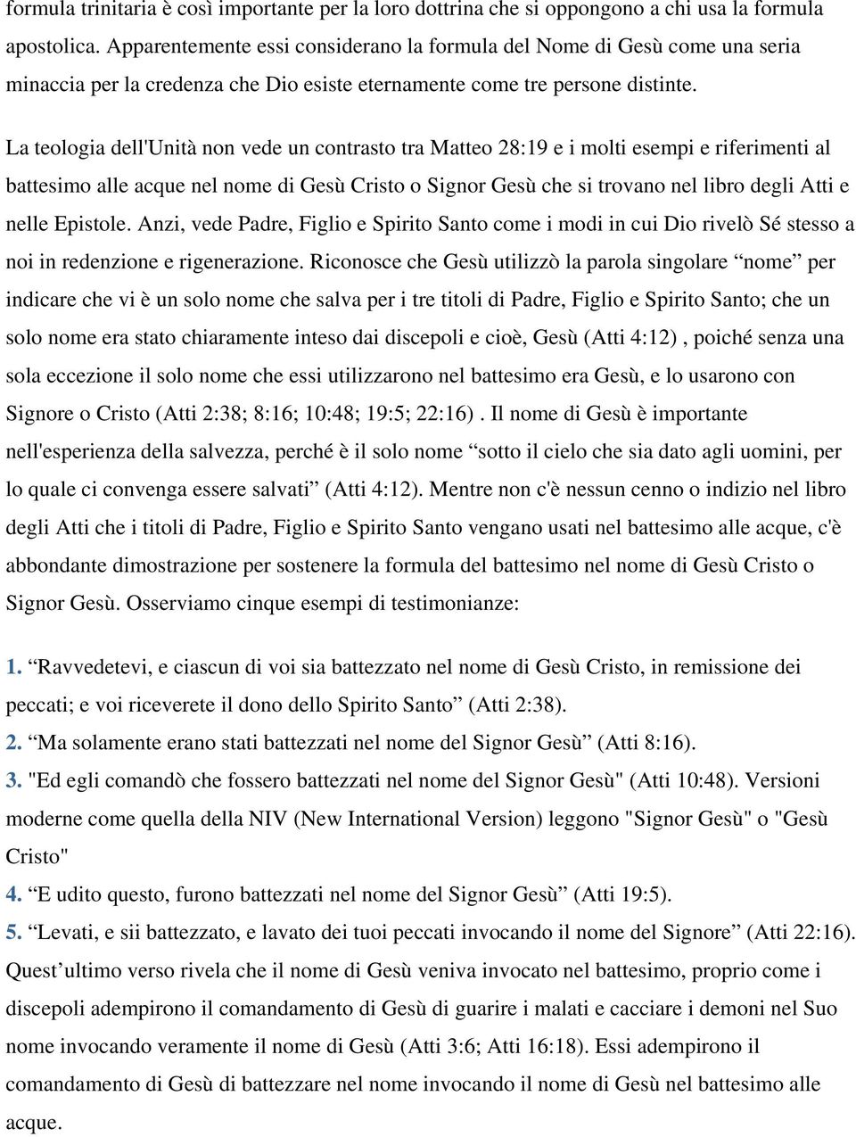 La teologia dell'unità non vede un contrasto tra Matteo 28:19 e i molti esempi e riferimenti al battesimo alle acque nel nome di Gesù Cristo o Signor Gesù che si trovano nel libro degli Atti e nelle