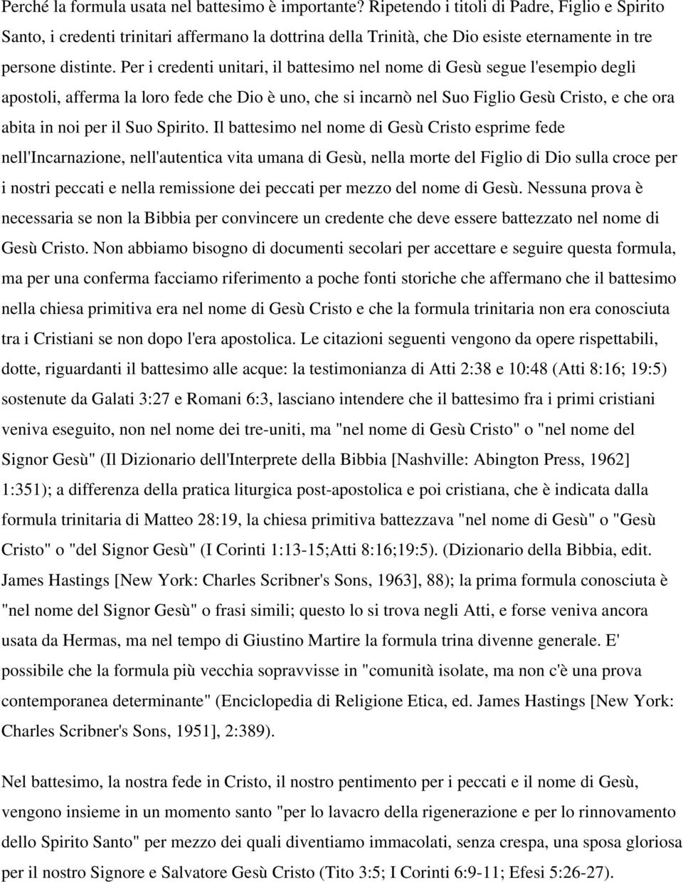 Per i credenti unitari, il battesimo nel nome di Gesù segue l'esempio degli apostoli, afferma la loro fede che Dio è uno, che si incarnò nel Suo Figlio Gesù Cristo, e che ora abita in noi per il Suo