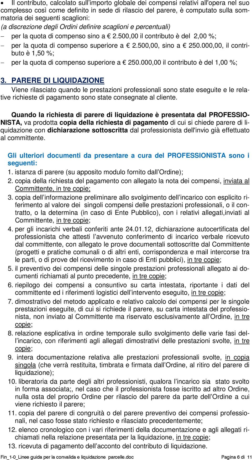 000,00, il contributo è 1,50 %; per la quota di compenso superiore a 250.000,00 il contributo è del 1,00 %; 3.