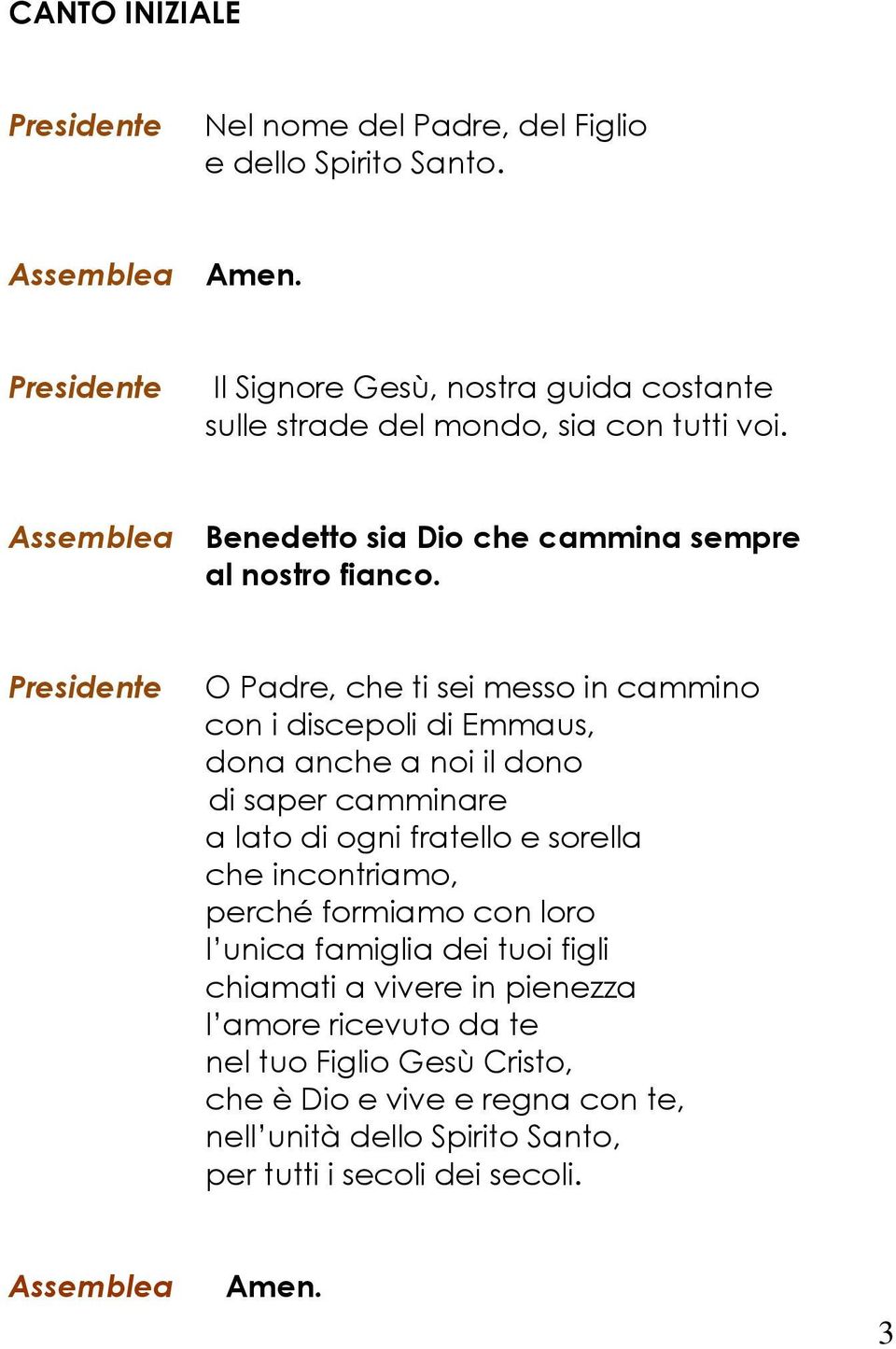 O Padre, che ti sei messo in cammino con i discepoli di Emmaus, dona anche a noi il dono di saper camminare a lato di ogni fratello e sorella che