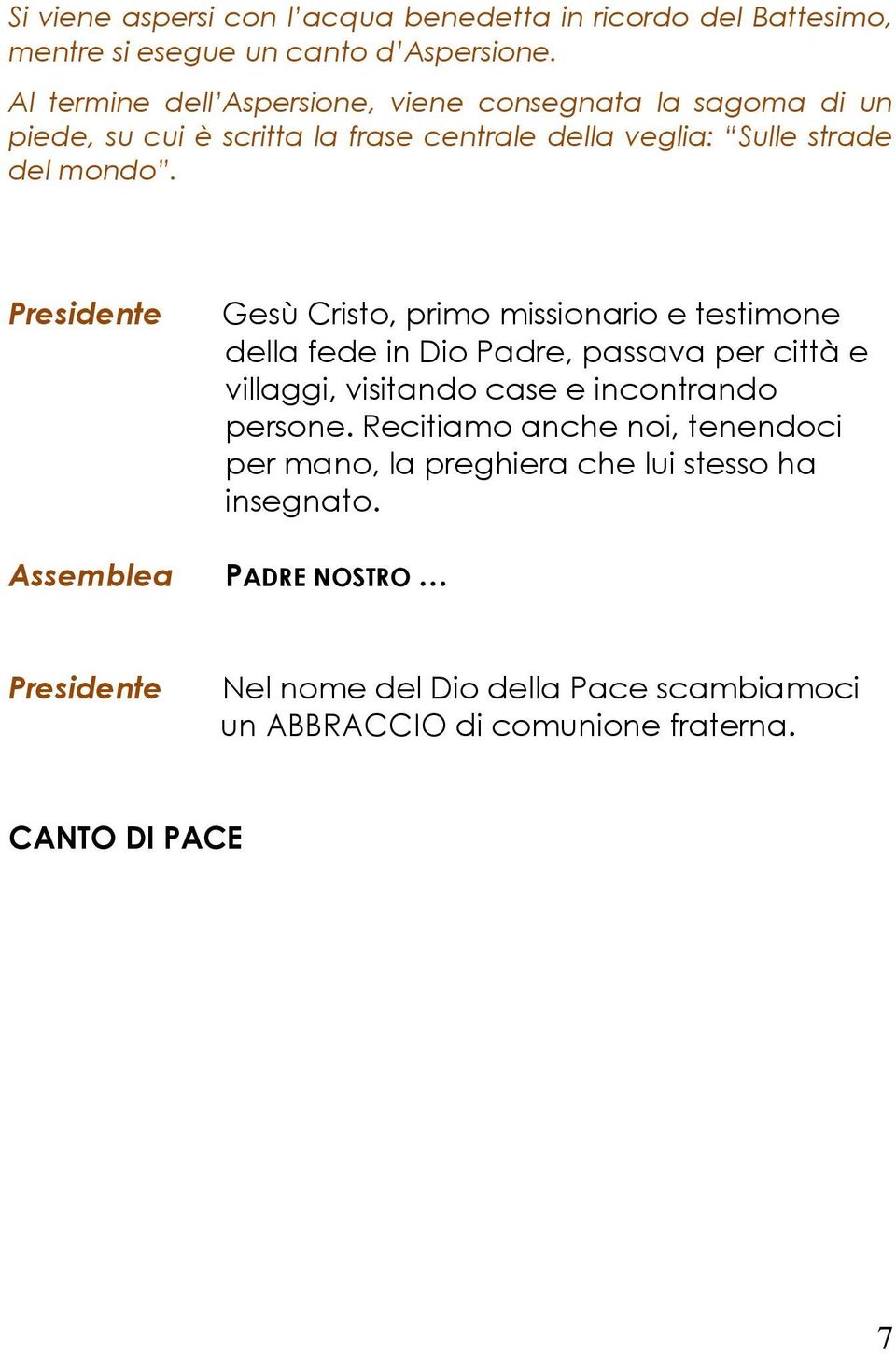 Gesù Cristo, primo missionario e testimone della fede in Dio Padre, passava per città e villaggi, visitando case e incontrando persone.